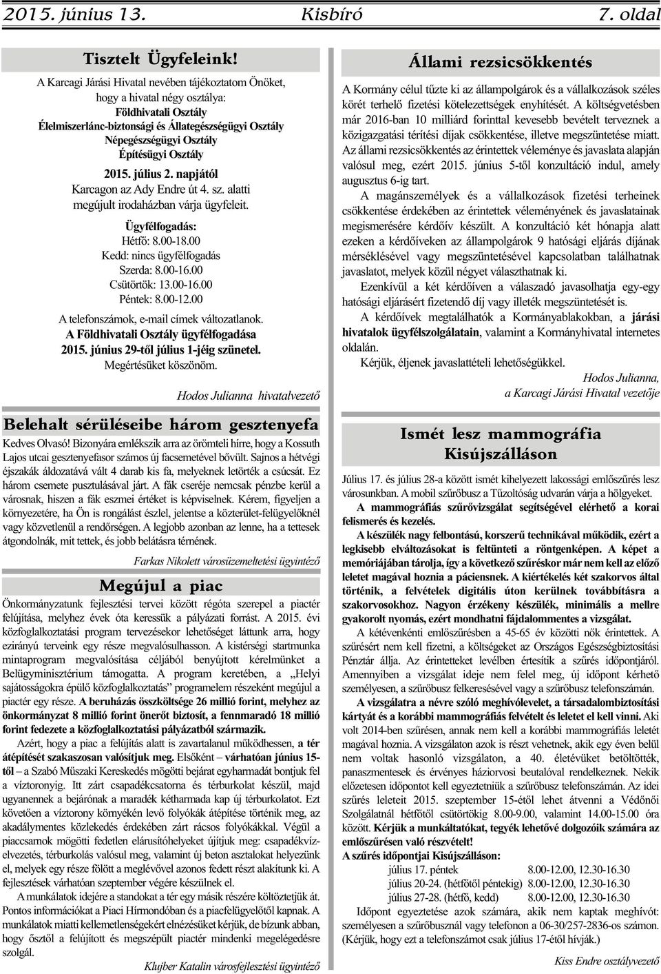 Osztály 2015. július 2. napjától Karcagon az Ady Endre út 4. sz. alatti megújult irodaházban várja ügyfeleit. Ügyfélfogadás: Hétfő: 8.00-18.00 Kedd: nincs ügyfélfogadás Szerda: 8.00-16.