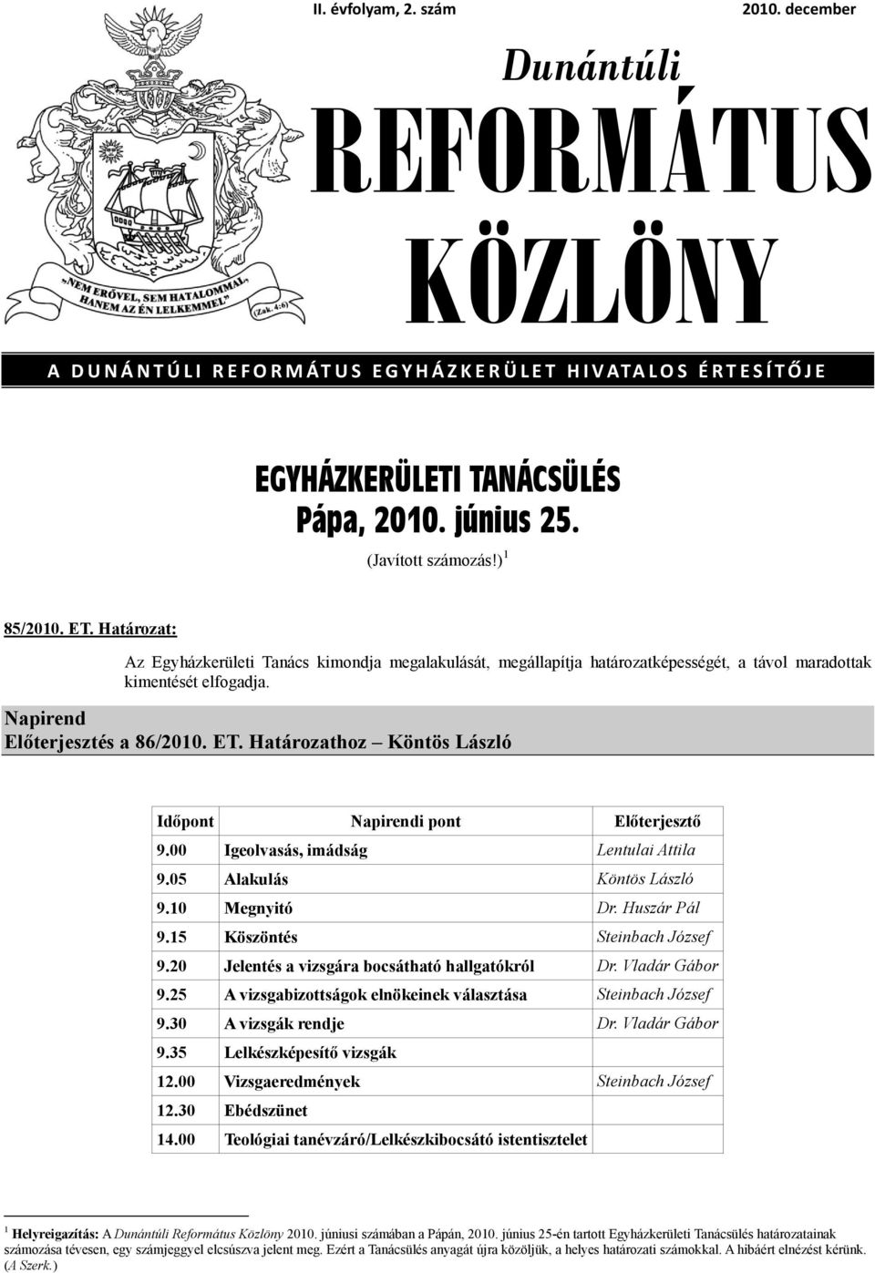 Napirend Előterjesztés a 86/2010. ET. Határozathoz Köntös László Időpont Napirendi pont Előterjesztő 9.00 Igeolvasás, imádság Lentulai Attila 9.05 Alakulás Köntös László 9.10 Megnyitó Dr.