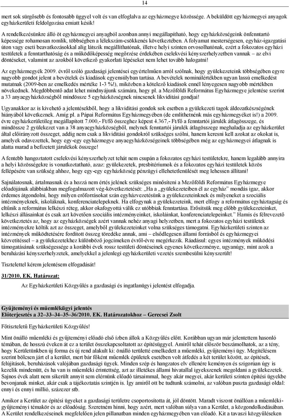 A folyamat mesterségesen, egyház-igazgatási úton vagy eseti beavatkozásokkal alig látszik megállíthatónak, illetve helyi szinten orvosolhatónak, ezért a fokozatos egyházi testületek a fenntarthatóság