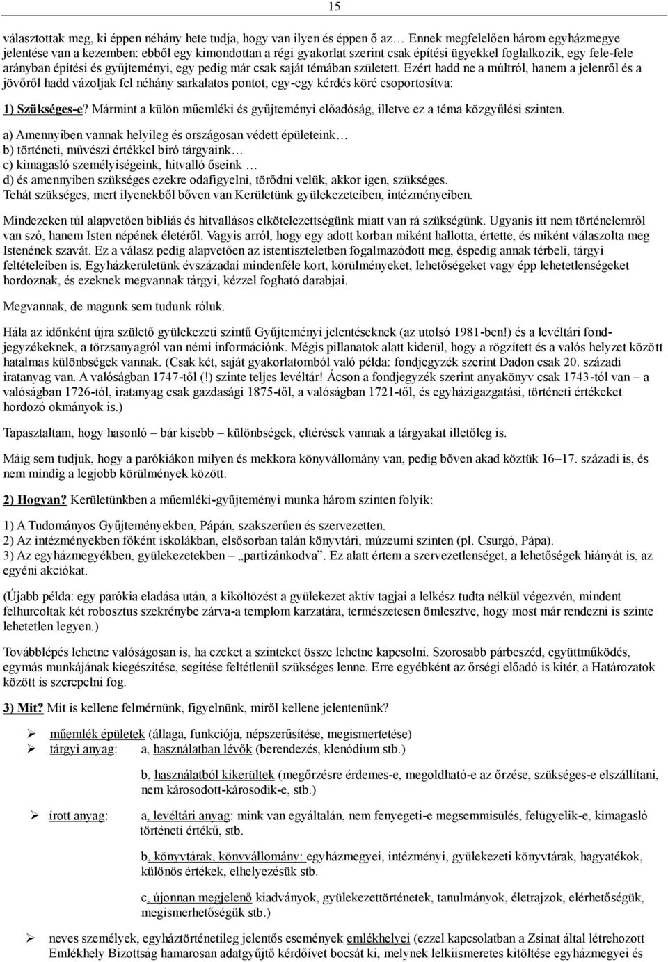 Ezért hadd ne a múltról, hanem a jelenről és a jövőről hadd vázoljak fel néhány sarkalatos pontot, egy-egy kérdés köré csoportosítva: 1) Szükséges-e?