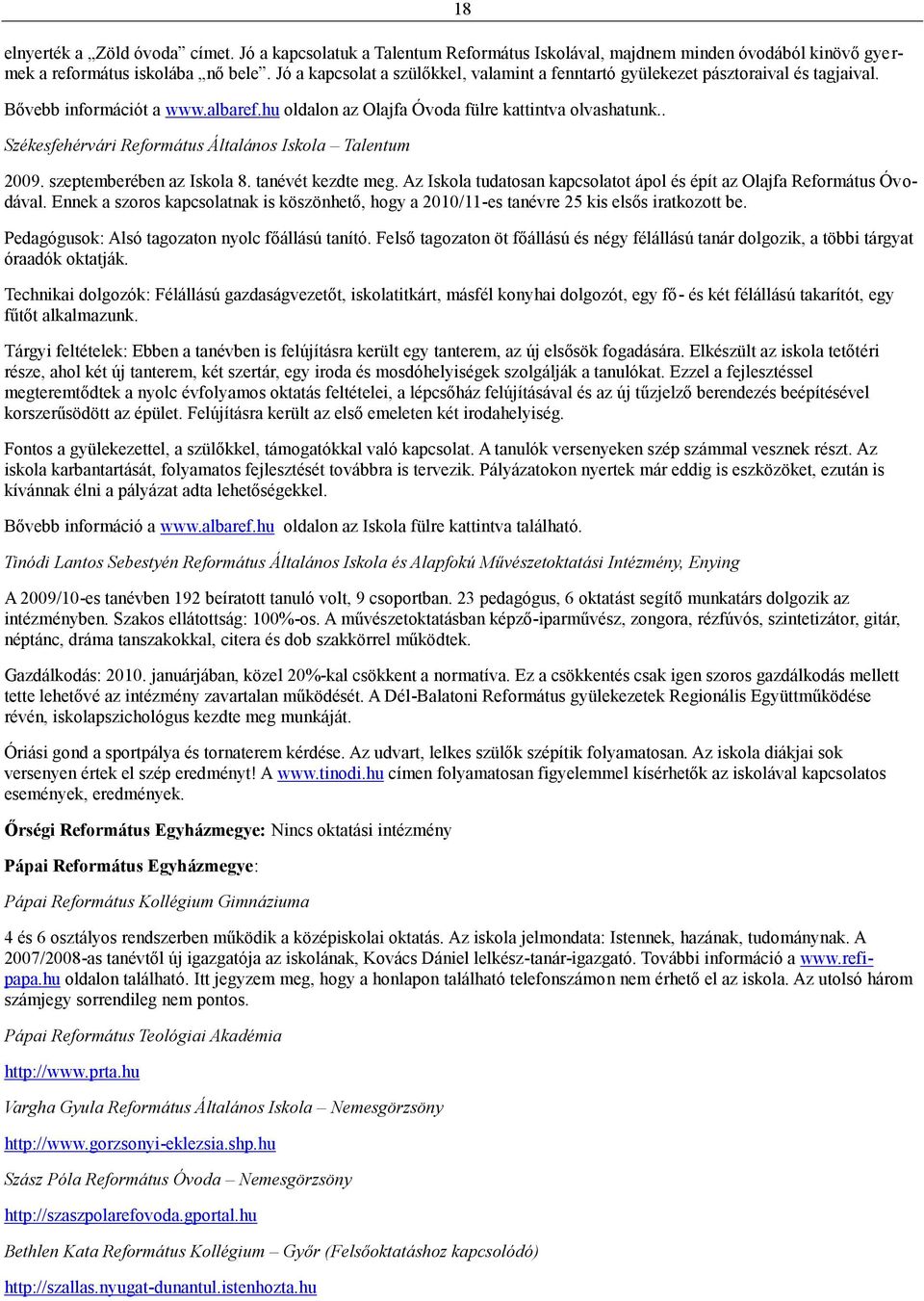 . Székesfehérvári Református Általános Iskola Talentum 2009. szeptemberében az Iskola 8. tanévét kezdte meg. Az Iskola tudatosan kapcsolatot ápol és épít az Olajfa Református Óvodával.