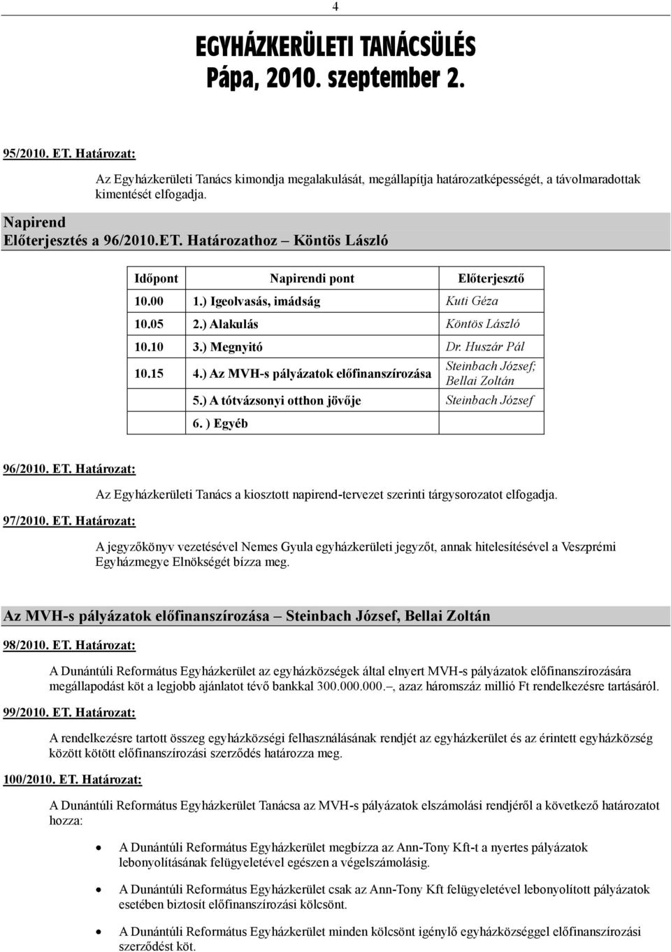 Huszár Pál 10.15 4.) Az MVH-s pályázatok előfinanszírozása Steinbach József; Bellai Zoltán 5.) A tótvázsonyi otthon jövője Steinbach József 6. ) Egyéb 96/2010. ET.