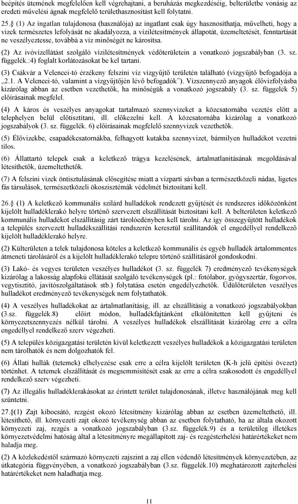 fenntartását ne veszélyeztesse, továbbá a víz minőségét ne károsítsa. (2) Az ivóvízellátást szolgáló vízilétesítmények védőterületein a vonatkozó jogszabályban (3. sz. függelék.