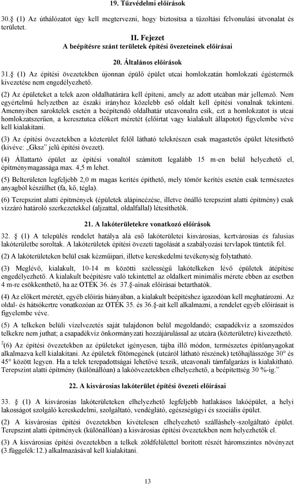 (1) Az építési övezetekben újonnan épülő épület utcai homlokzatán homlokzati égéstermék kivezetése nem engedélyezhető.