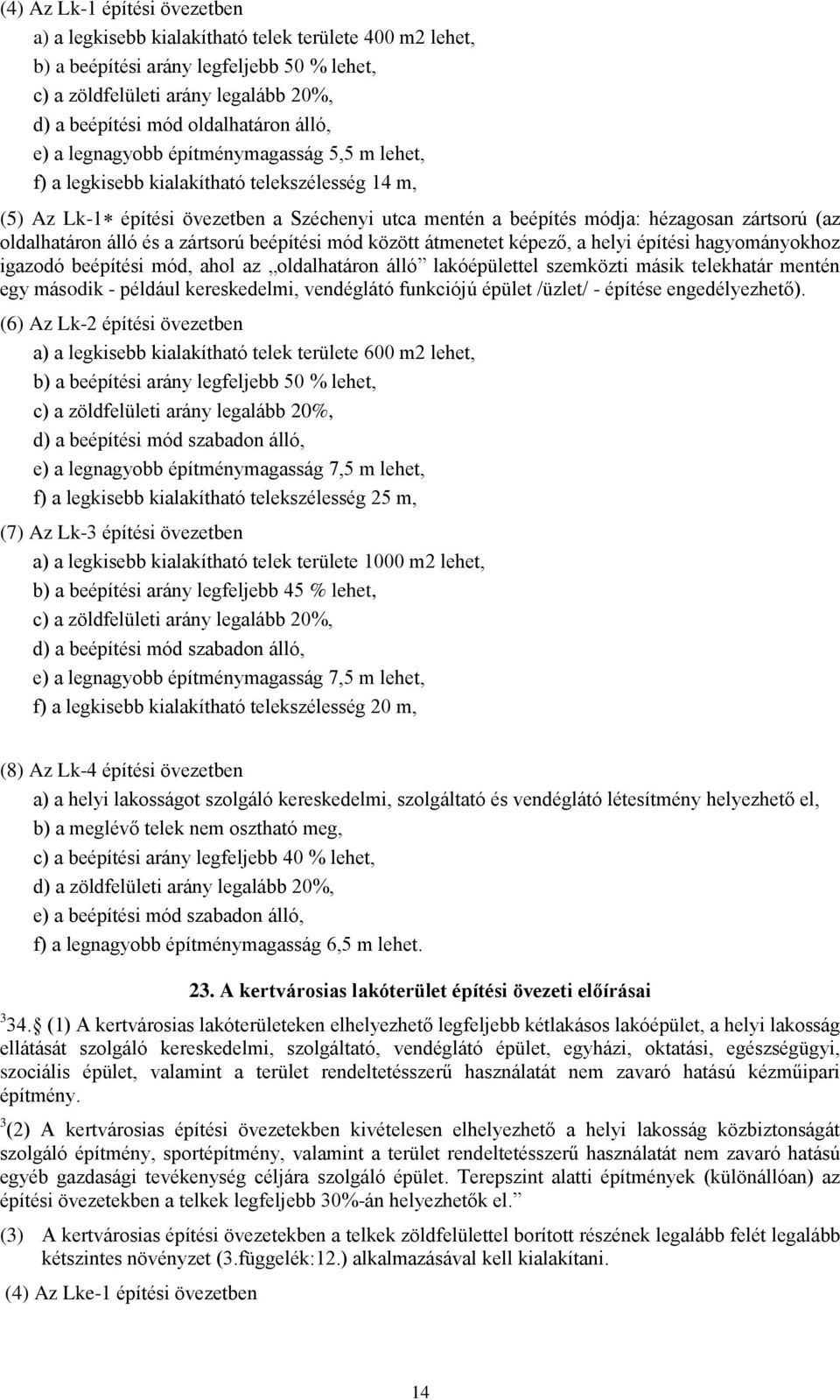 zártsorú (az oldalhatáron álló és a zártsorú beépítési mód között átmenetet képező, a helyi építési hagyományokhoz igazodó beépítési mód, ahol az oldalhatáron álló lakóépülettel szemközti másik