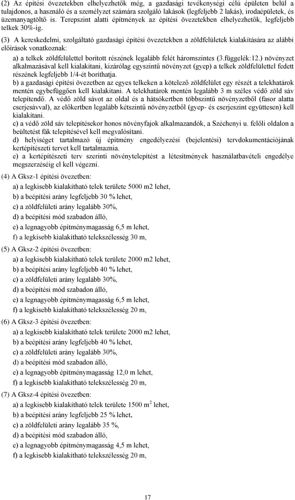 (3) A kereskedelmi, szolgáltató gazdasági építési övezetekben a zöldfelületek kialakítására az alábbi előírások vonatkoznak: a) a telkek zöldfelülettel borított részének legalább felét háromszintes