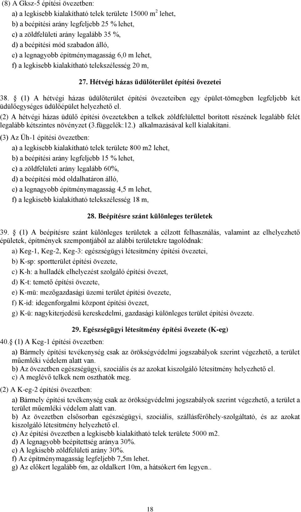 (1) A hétvégi házas üdülőterület építési övezeteiben egy épület-tömegben legfeljebb két üdülőegységes üdülőépület helyezhető el.