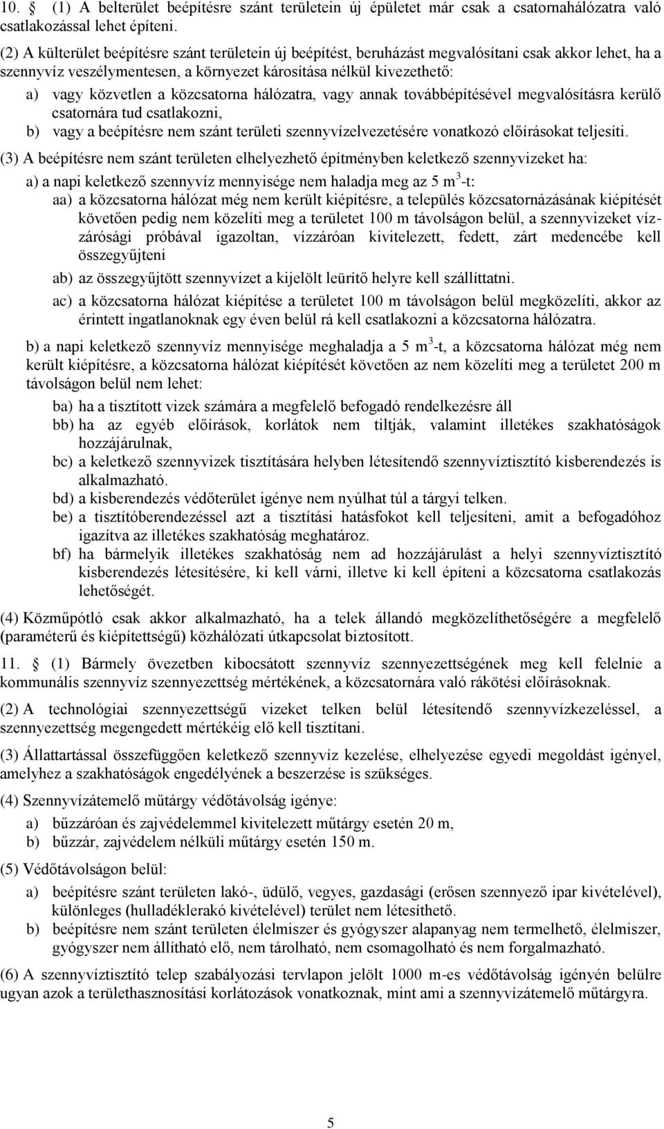 közcsatorna hálózatra, vagy annak továbbépítésével megvalósításra kerülő csatornára tud csatlakozni, b) vagy a beépítésre nem szánt területi szennyvízelvezetésére vonatkozó előírásokat teljesíti.