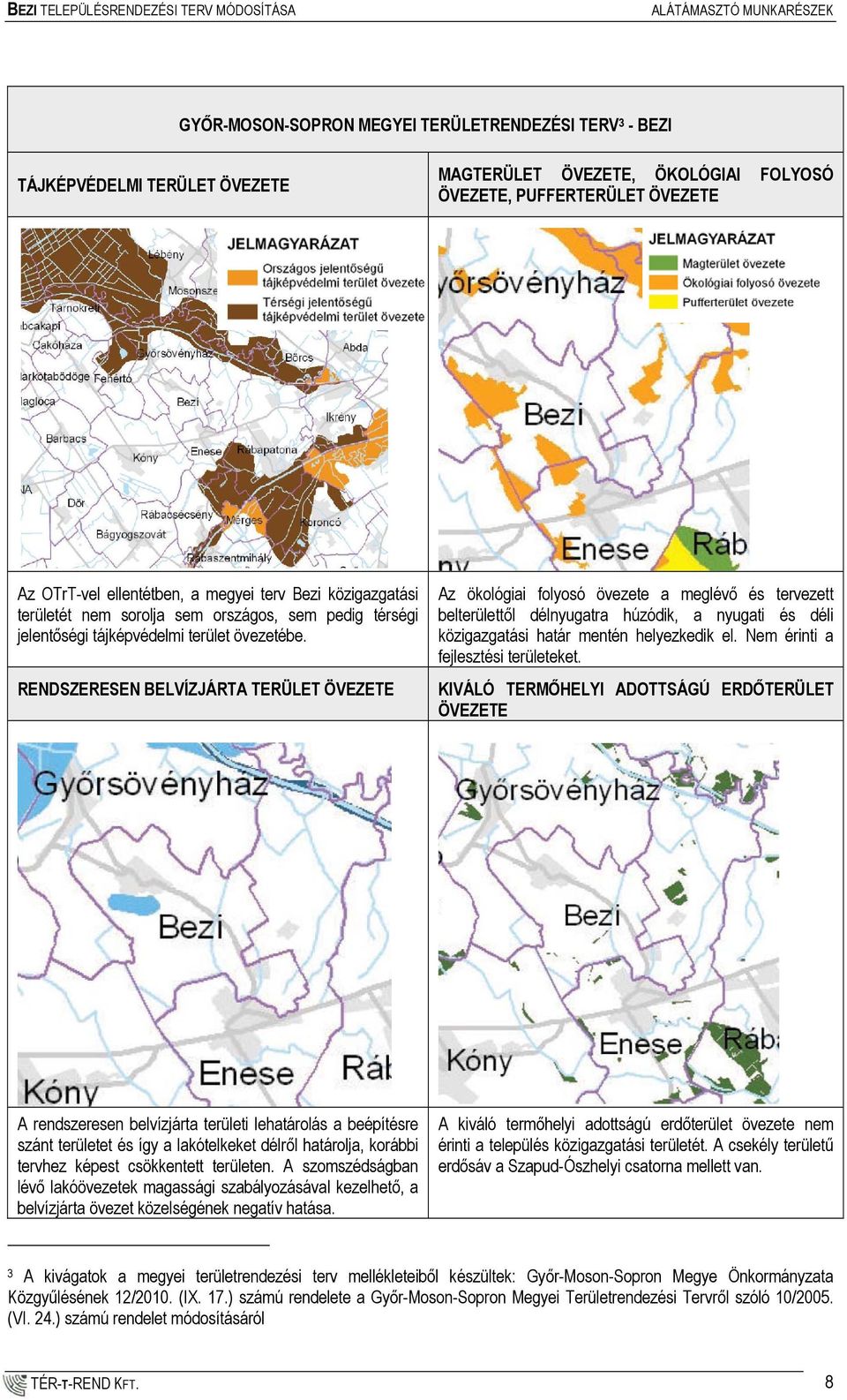 RENDSZERESEN BELVÍZJÁRTA TERÜLET ÖVEZETE Az ökológiai folyosó övezete a meglévő és tervezett belterülettől délnyugatra húzódik, a nyugati és déli közigazgatási határ mentén helyezkedik el.