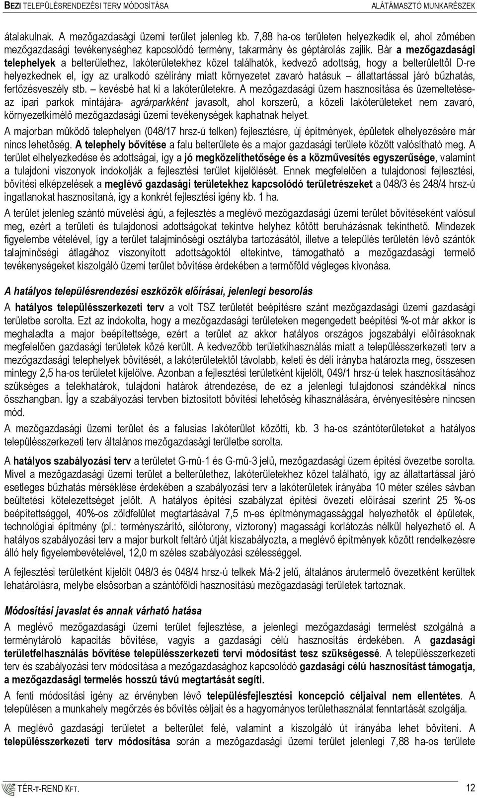 Bár a mezőgazdasági telephelyek a belterülethez, lakóterületekhez közel találhatók, kedvező adottság, hogy a belterülettől D-re helyezkednek el, így az uralkodó szélirány miatt környezetet zavaró