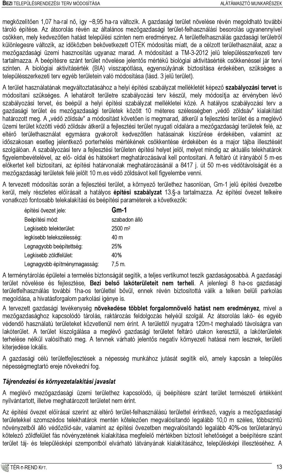 A területfelhasználás gazdasági területről különlegesre változik, az időközben bekövetkezett OTÉK módosítás miatt, de a célzott területhasználat, azaz a mezőgazdasági üzemi hasznosítás ugyanaz marad.