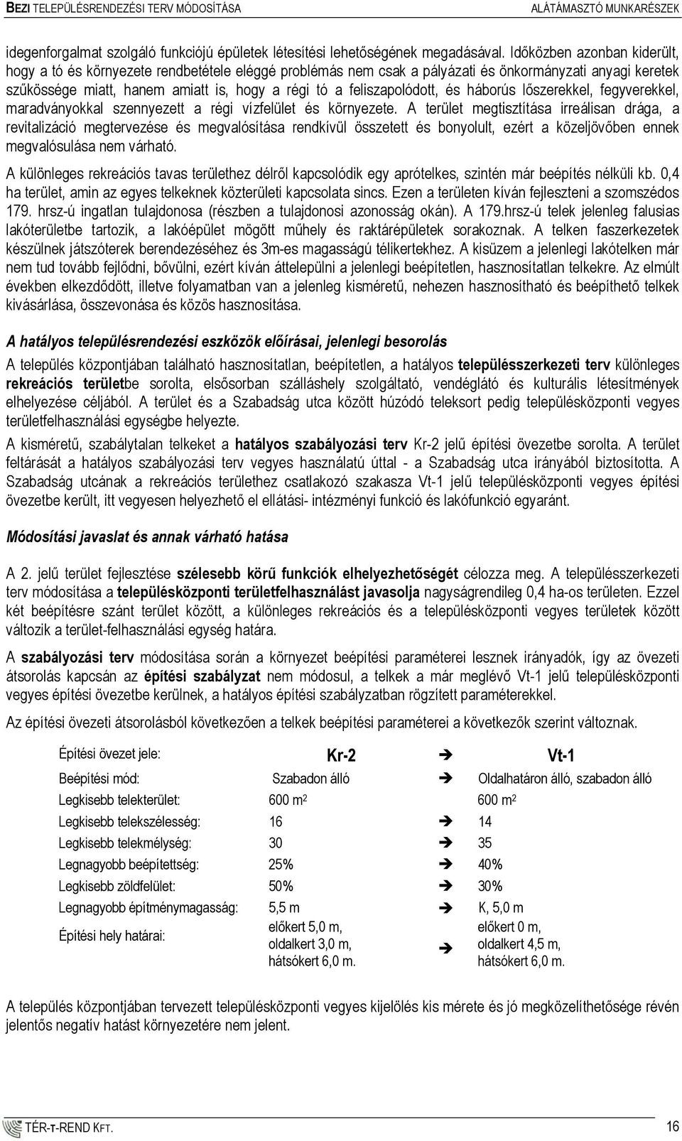 feliszapolódott, és háborús lőszerekkel, fegyverekkel, maradványokkal szennyezett a régi vízfelület és környezete.