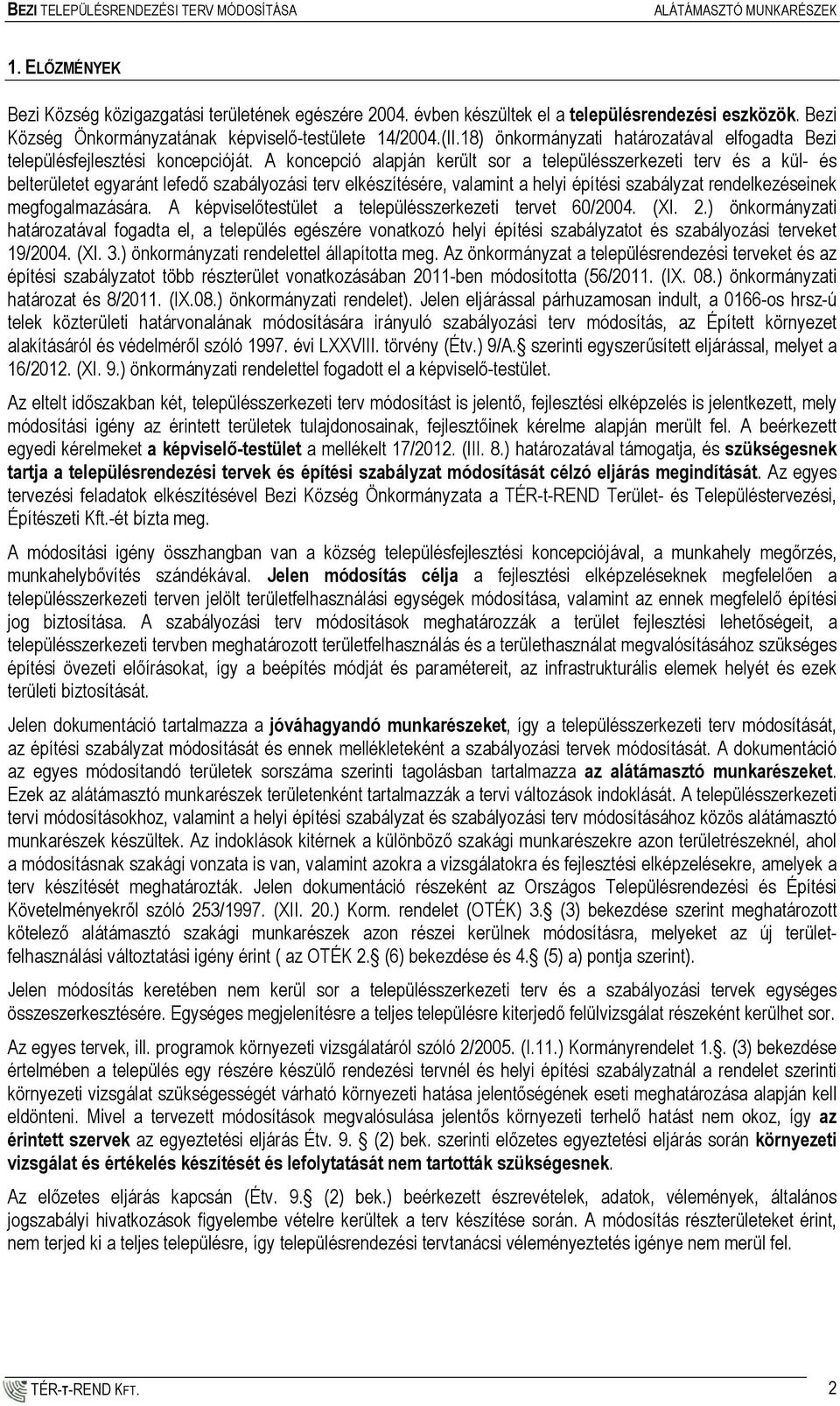 A koncepció alapján került sor a településszerkezeti terv és a kül- és belterületet egyaránt lefedő szabályozási terv elkészítésére, valamint a helyi építési szabályzat rendelkezéseinek