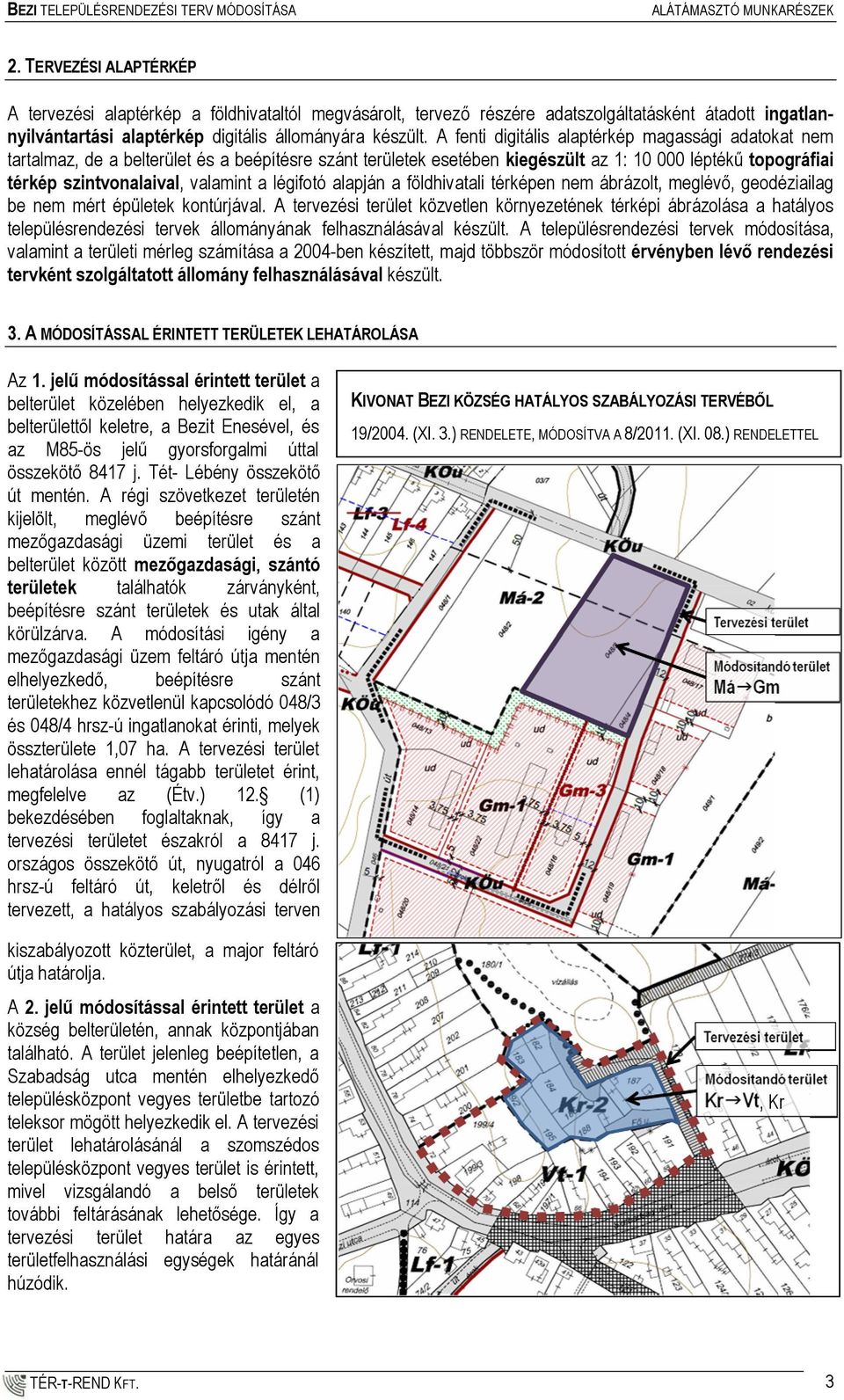 A fenti digitális alaptérkép magassági adatokat nem tartalmaz, de a belterület és a beépítésre szánt területek esetében kiegészült az 1: 10 000 léptékű topográfiai térkép szintvonalaival, valamint a