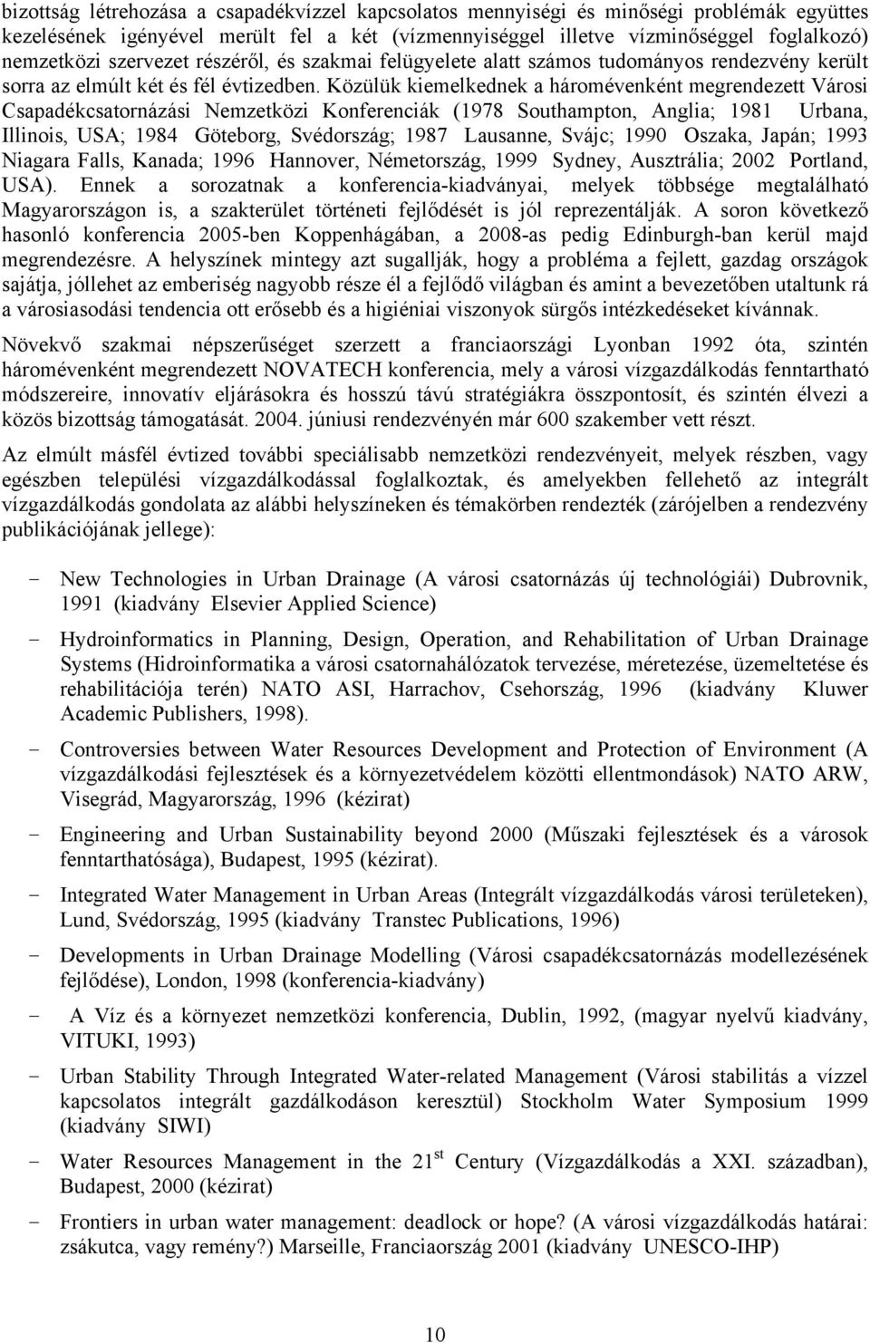 Közülük kiemelkednek a háromévenként megrendezett Városi Csapadékcsatornázási Nemzetközi Konferenciák (1978 Southampton, Anglia; 1981 Urbana, Illinois, USA; 1984 Göteborg, Svédország; 1987 Lausanne,