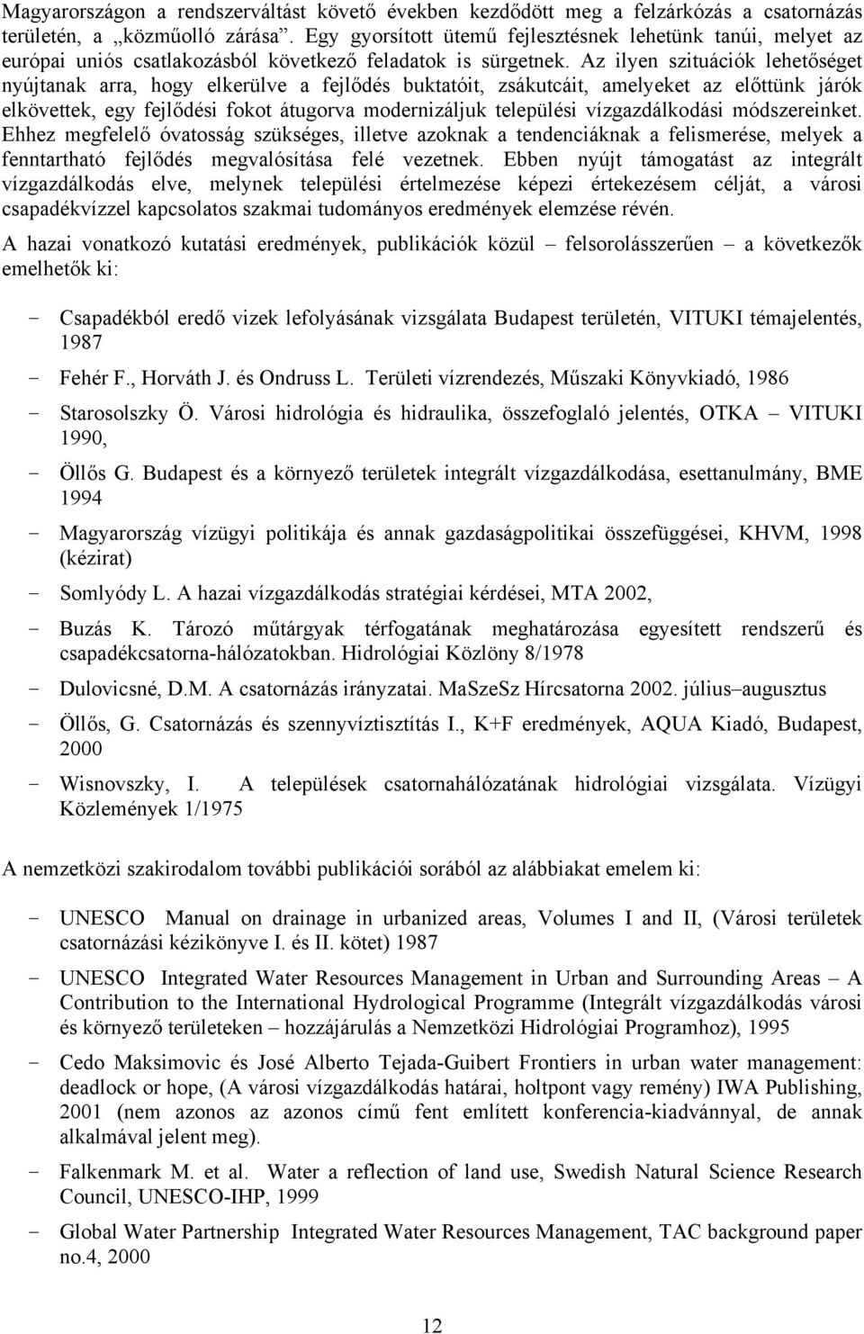 Az ilyen szituációk lehetőséget nyújtanak arra, hogy elkerülve a fejlődés buktatóit, zsákutcáit, amelyeket az előttünk járók elkövettek, egy fejlődési fokot átugorva modernizáljuk települési