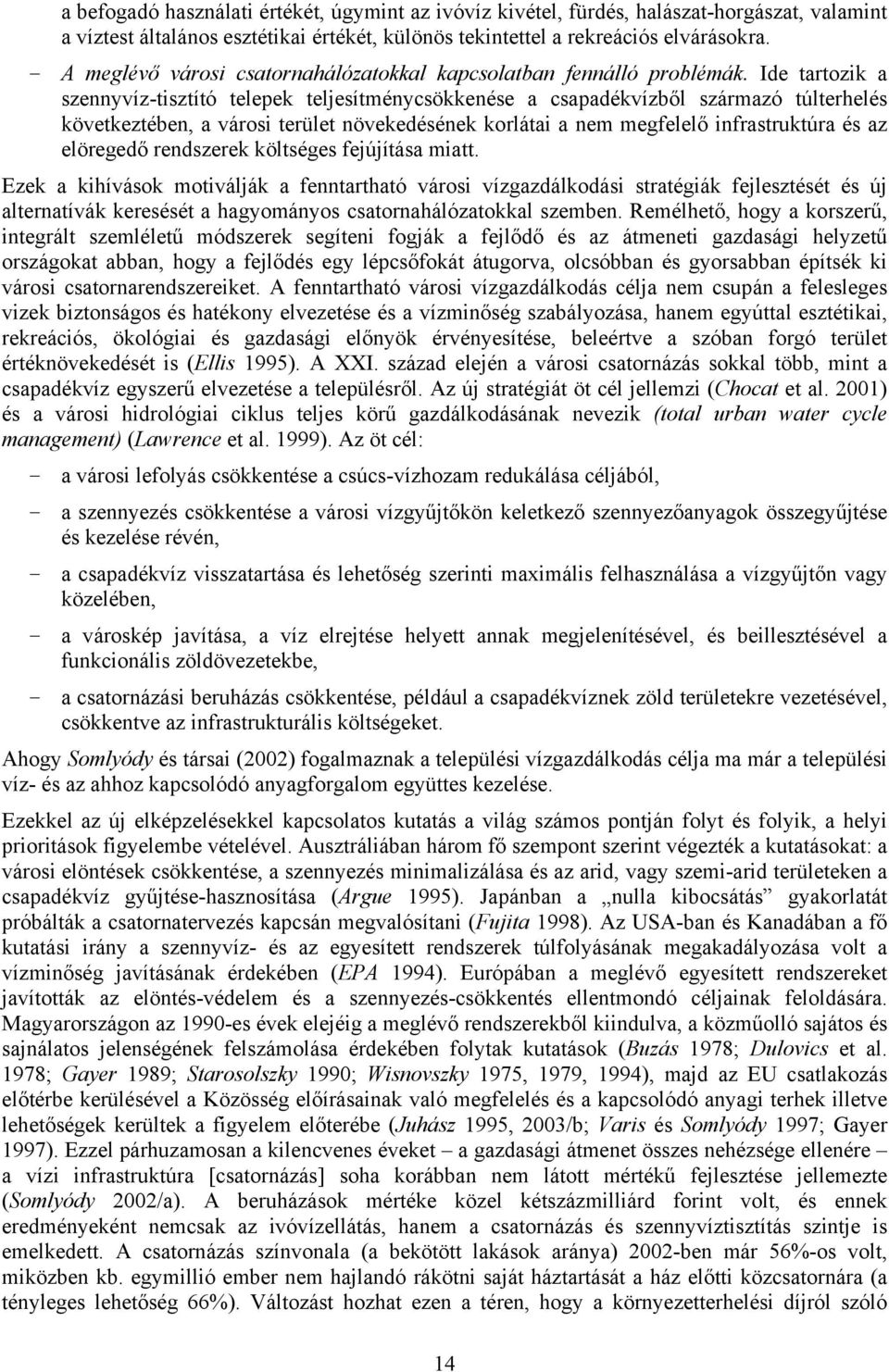 Ide tartozik a szennyvíz-tisztító telepek teljesítménycsökkenése a csapadékvízből származó túlterhelés következtében, a városi terület növekedésének korlátai a nem megfelelő infrastruktúra és az