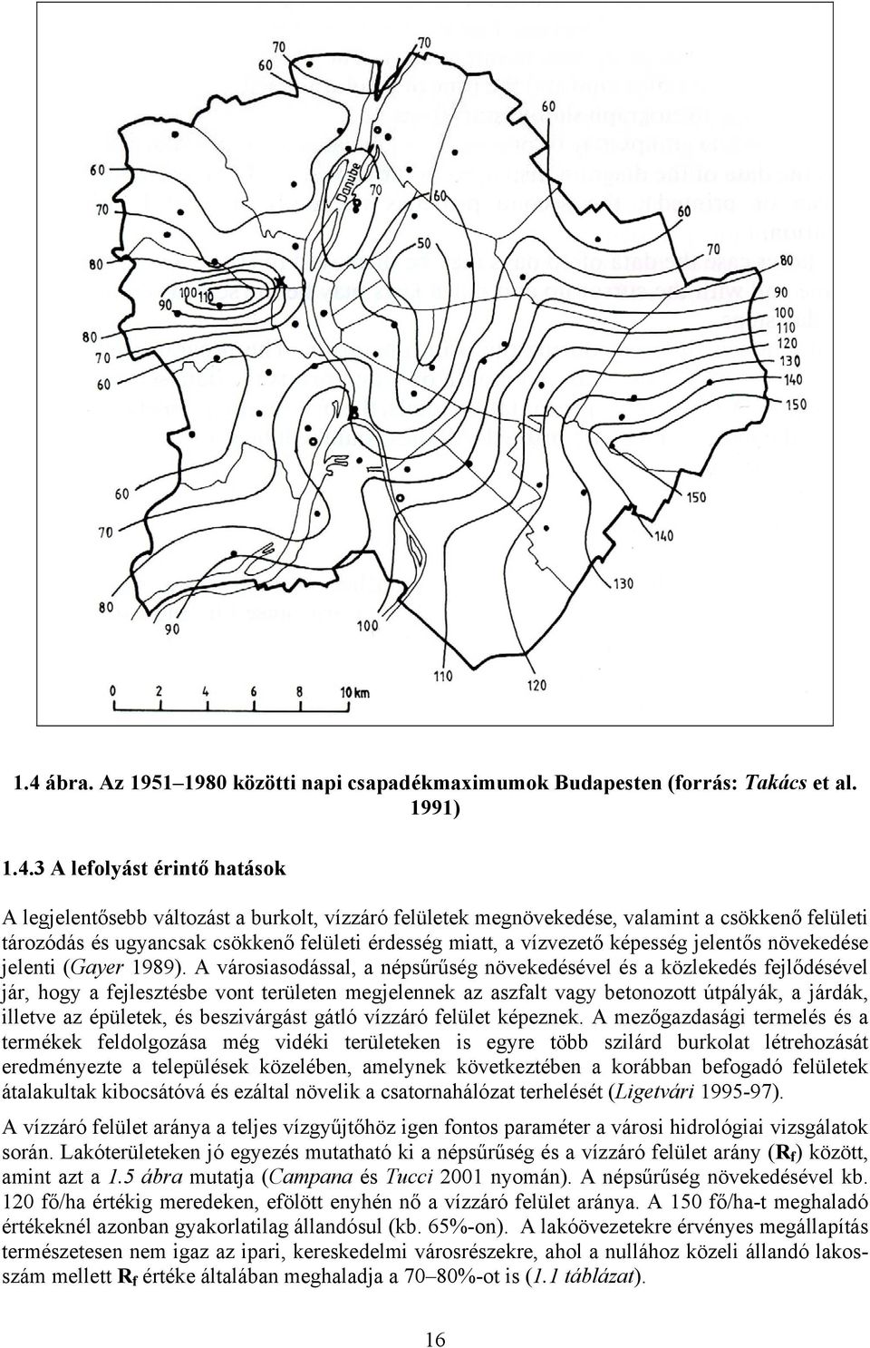 A városiasodással, a népsűrűség növekedésével és a közlekedés fejlődésével jár, hogy a fejlesztésbe vont területen megjelennek az aszfalt vagy betonozott útpályák, a járdák, illetve az épületek, és