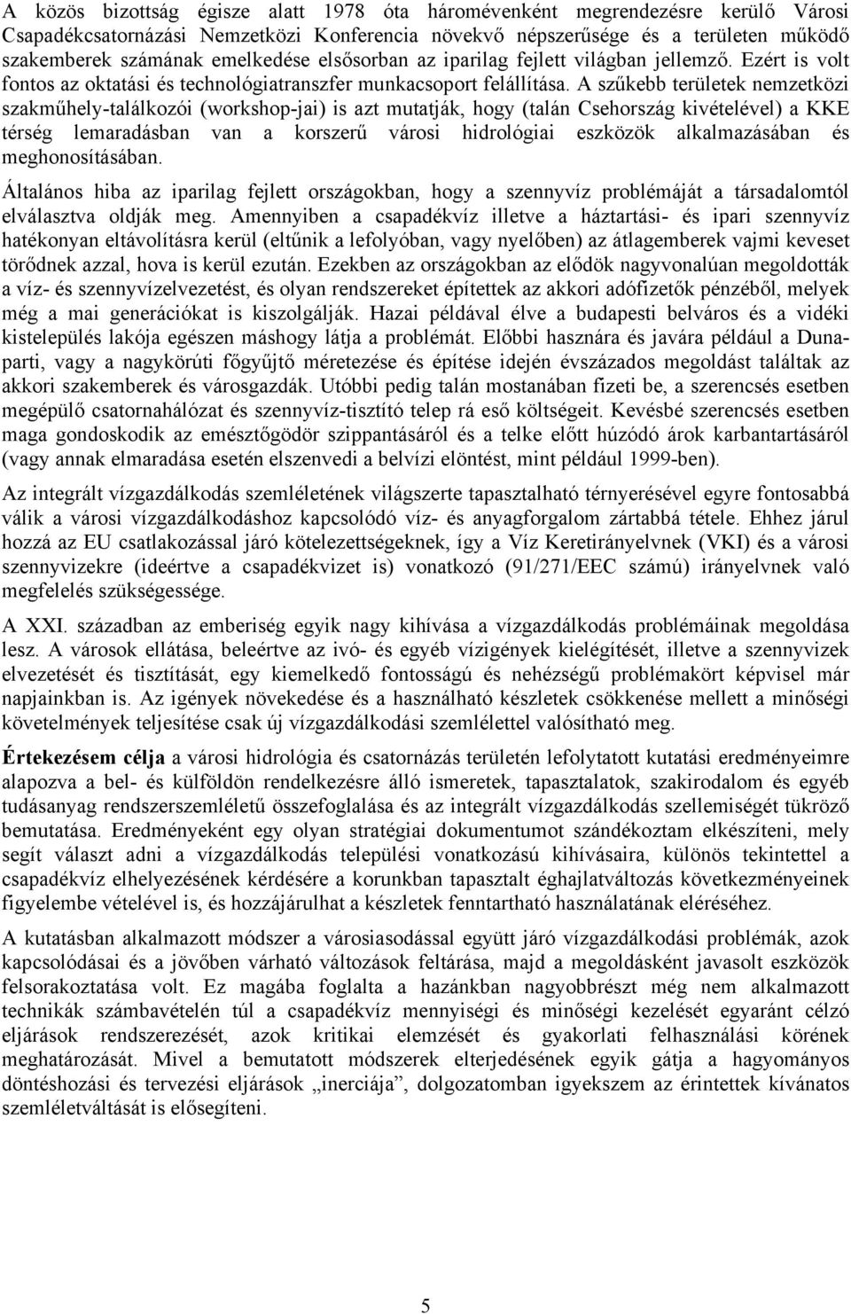 A szűkebb területek nemzetközi szakműhely-találkozói (workshop-jai) is azt mutatják, hogy (talán Csehország kivételével) a KKE térség lemaradásban van a korszerű városi hidrológiai eszközök