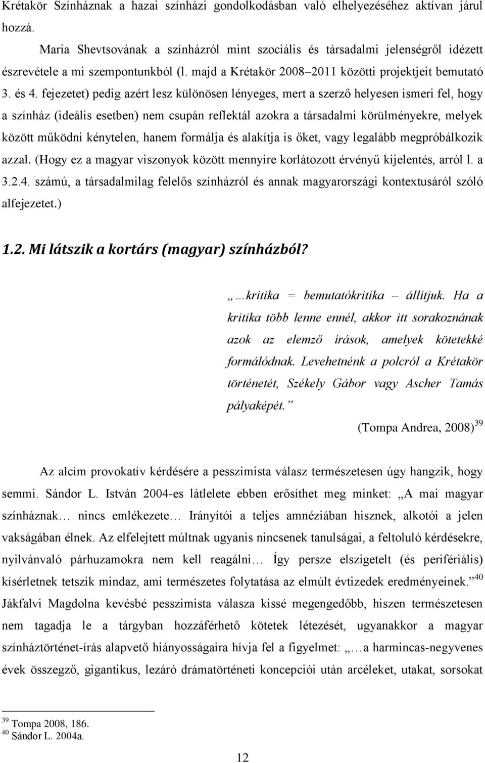 fejezetet) pedig azért lesz különösen lényeges, mert a szerző helyesen ismeri fel, hogy a színház (ideális esetben) nem csupán reflektál azokra a társadalmi körülményekre, melyek között működni