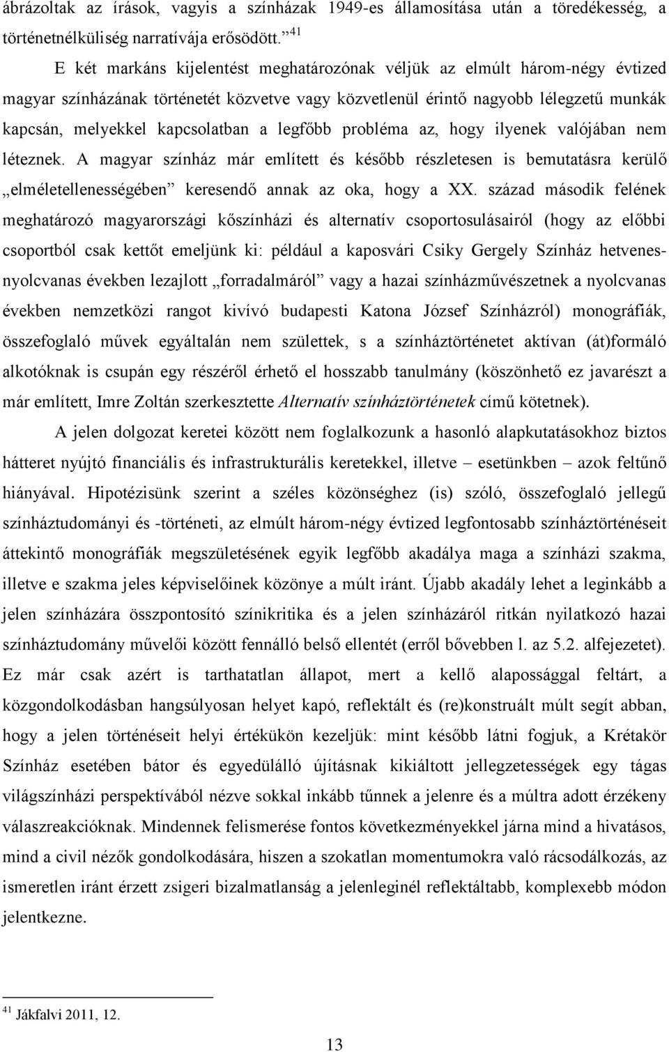 a legfőbb probléma az, hogy ilyenek valójában nem léteznek. A magyar színház már említett és később részletesen is bemutatásra kerülő elméletellenességében keresendő annak az oka, hogy a XX.