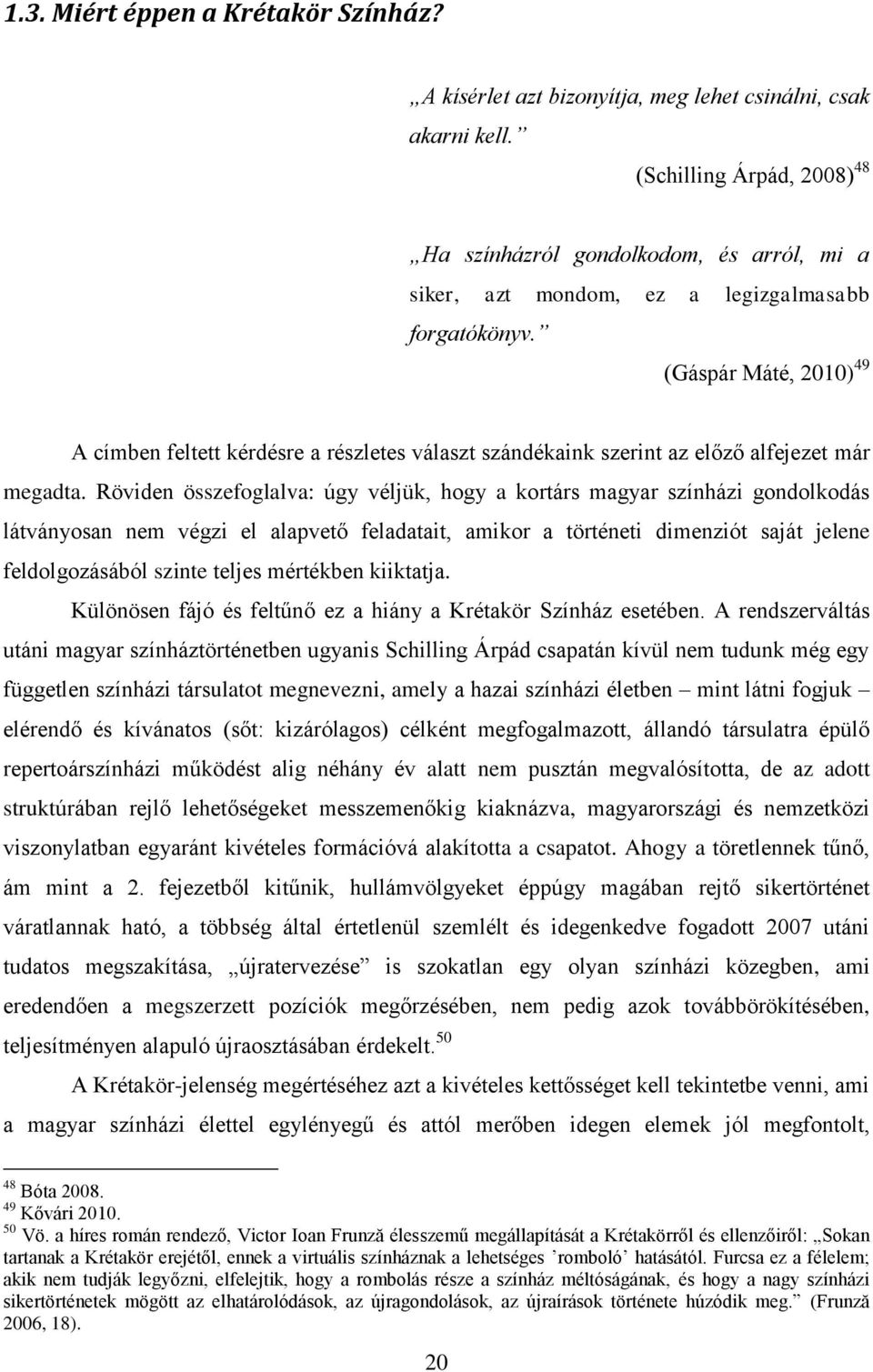 (Gáspár Máté, 2010) 49 A címben feltett kérdésre a részletes választ szándékaink szerint az előző alfejezet már megadta.