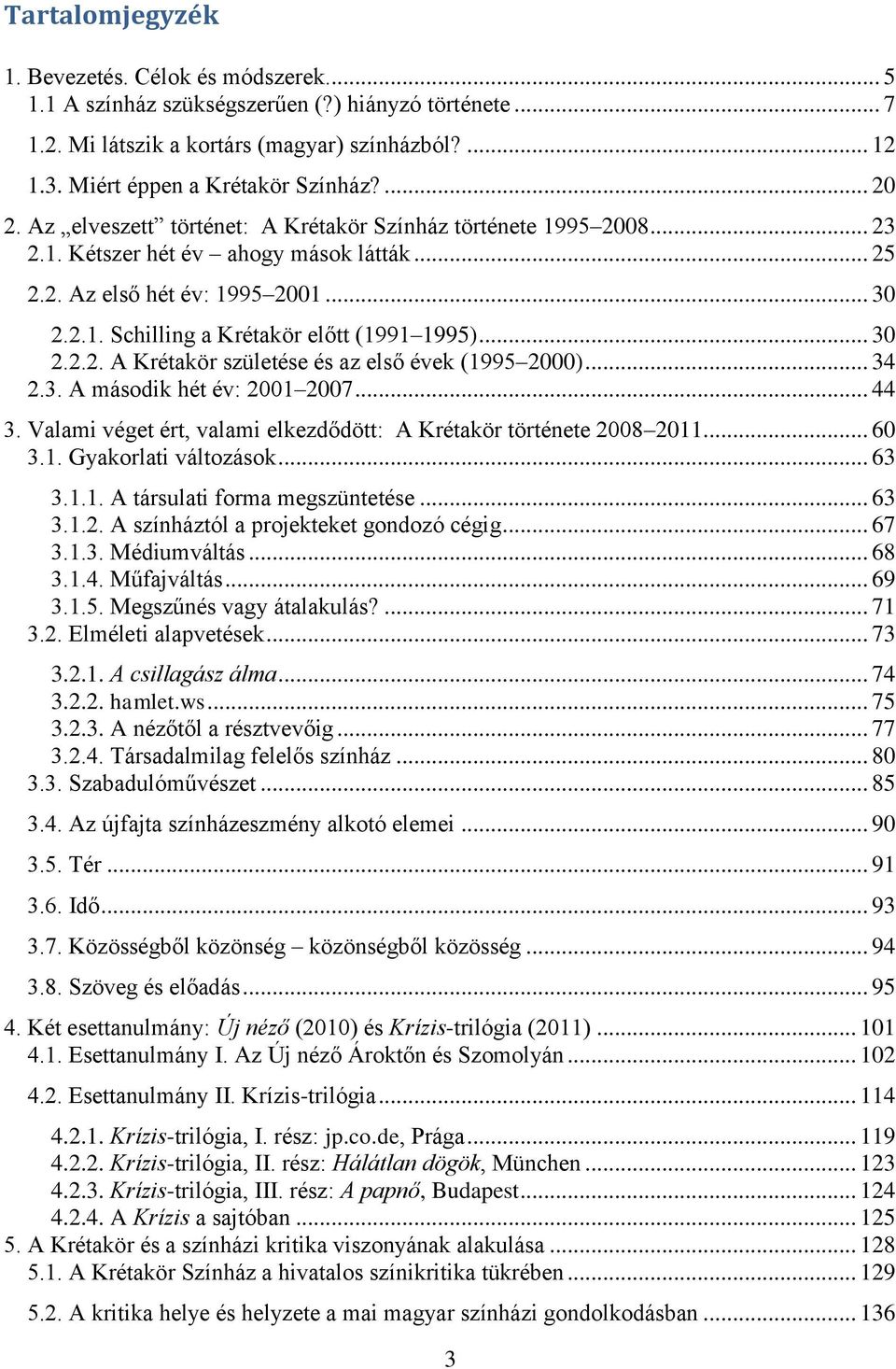 .. 30 2.2.2. A Krétakör születése és az első évek (1995 2000)... 34 2.3. A második hét év: 2001 2007... 44 3. Valami véget ért, valami elkezdődött: A Krétakör története 2008 2011... 60 3.1. Gyakorlati változások.