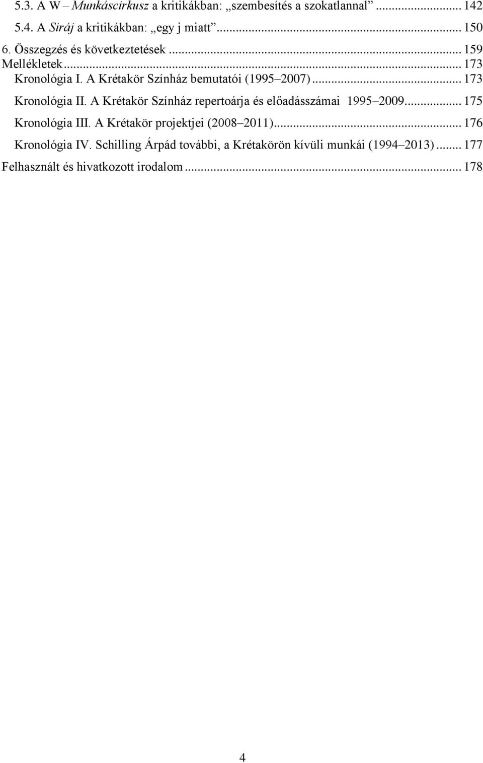 .. 173 Kronológia II. A Krétakör Színház repertoárja és előadásszámai 1995 2009... 175 Kronológia III.