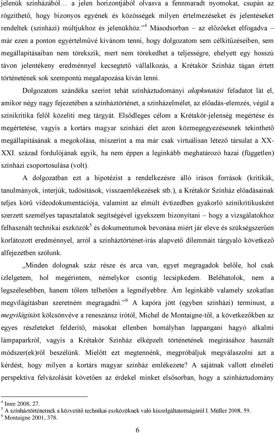 4 Másodsorban az előzőeket elfogadva már ezen a ponton egyértelművé kívánom tenni, hogy dolgozatom sem célkitűzéseiben, sem megállapításaiban nem törekszik, mert nem törekedhet a teljességre,