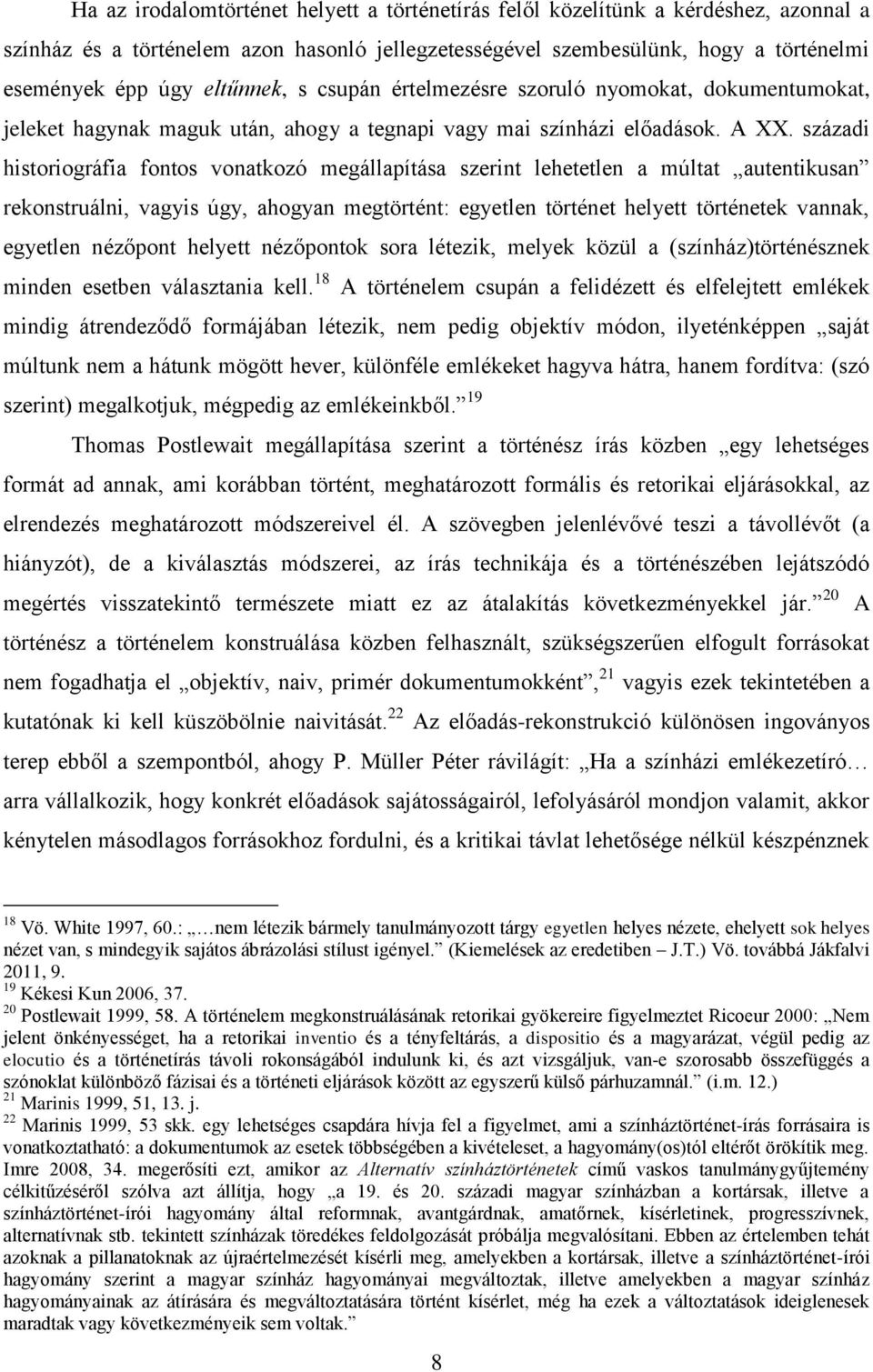 századi historiográfia fontos vonatkozó megállapítása szerint lehetetlen a múltat autentikusan rekonstruálni, vagyis úgy, ahogyan megtörtént: egyetlen történet helyett történetek vannak, egyetlen