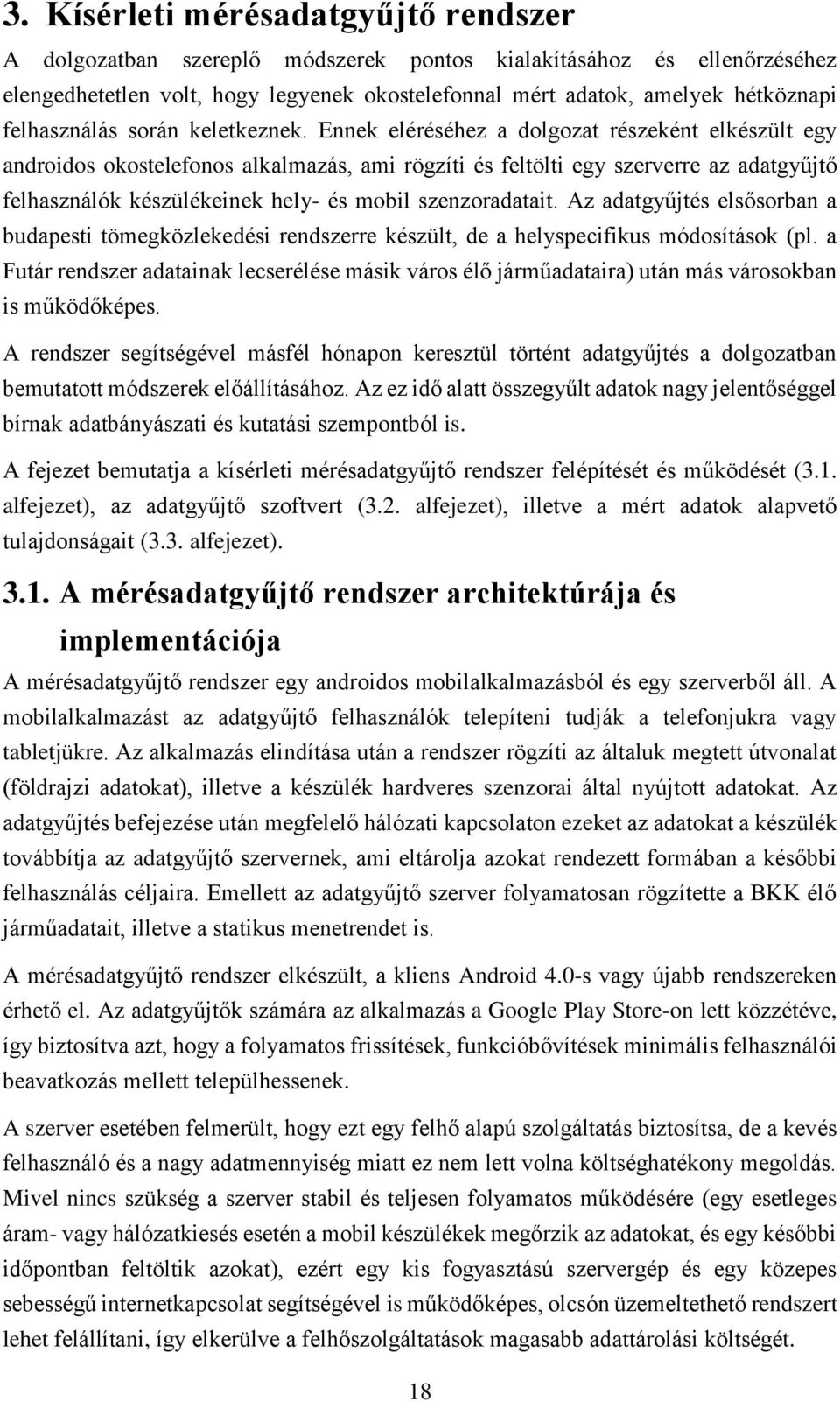 Ennek eléréséhez a dolgozat részeként elkészült egy androidos okostelefonos alkalmazás, ami rögzíti és feltölti egy szerverre az adatgyűjtő felhasználók készülékeinek hely- és mobil szenzoradatait.