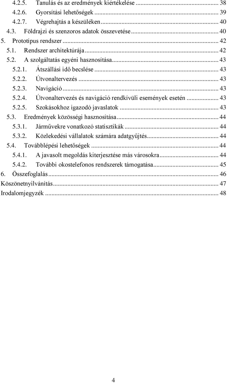 .. 43 5.2.5. Szokásokhoz igazodó javaslatok... 43 5.3. Eredmények közösségi hasznosítása... 44 5.3.1. Járművekre vonatkozó statisztikák... 44 5.3.2. Közlekedési vállalatok számára adatgyűjtés... 44 5.4. Továbblépési lehetőségek.