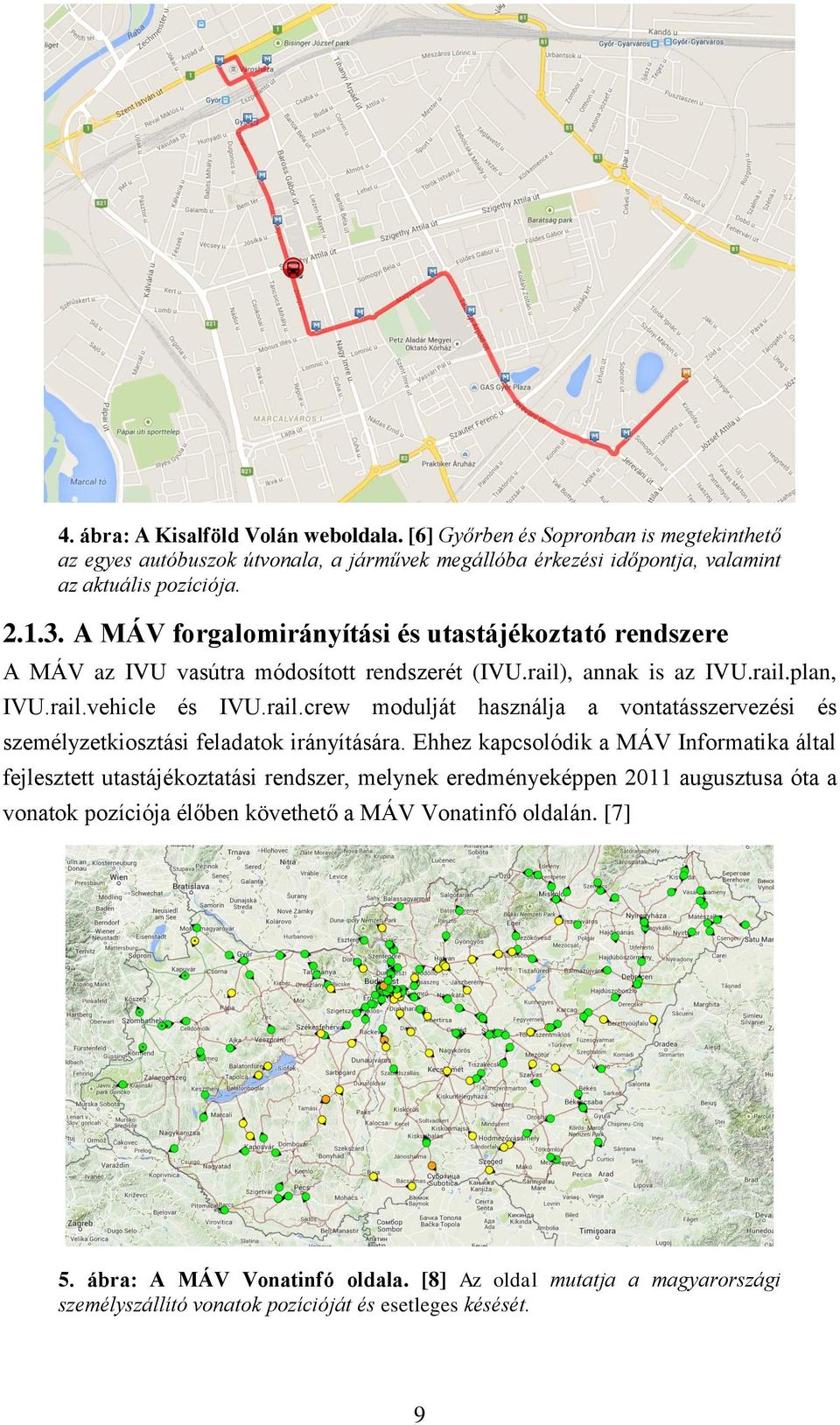 , annak is az IVU.rail.plan, IVU.rail.vehicle és IVU.rail.crew modulját használja a vontatásszervezési és személyzetkiosztási feladatok irányítására.