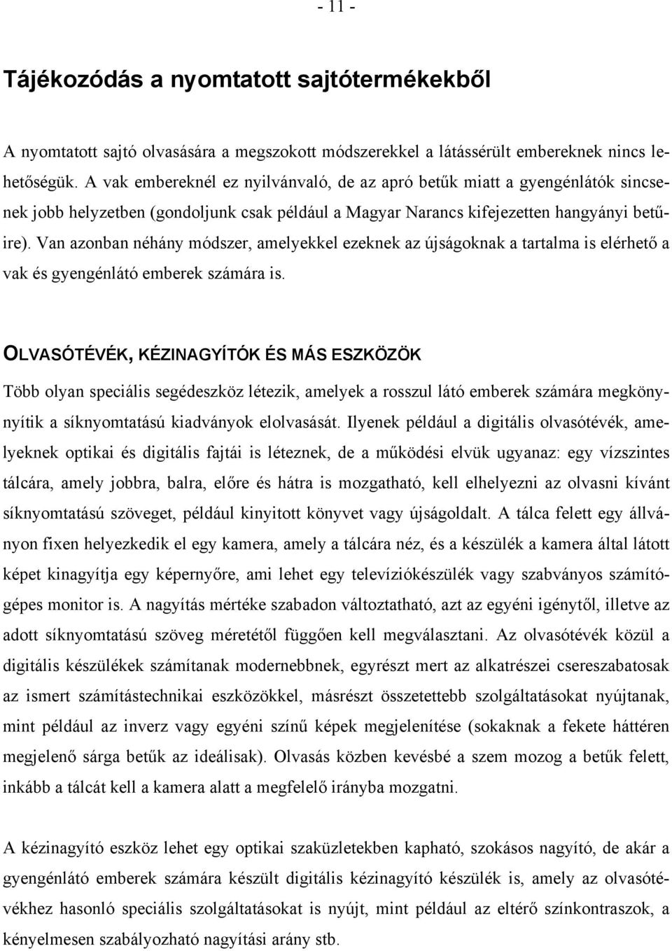 Van azonban néhány módszer, amelyekkel ezeknek az újságoknak a tartalma is elérhető a vak és gyengénlátó emberek számára is.