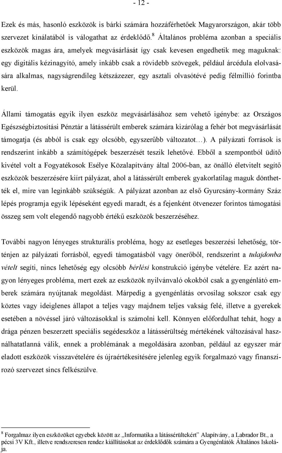 árcédula elolvasására alkalmas, nagyságrendileg kétszázezer, egy asztali olvasótévé pedig félmillió forintba kerül.