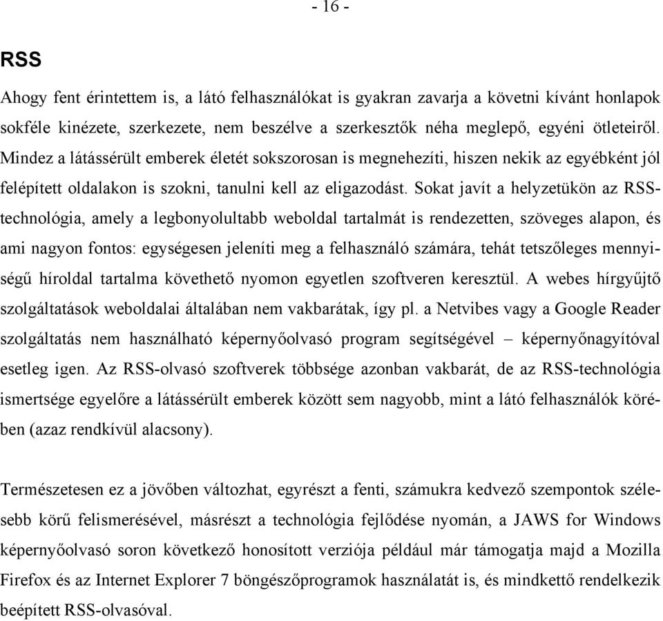 Sokat javít a helyzetükön az RSStechnológia, amely a legbonyolultabb weboldal tartalmát is rendezetten, szöveges alapon, és ami nagyon fontos: egységesen jeleníti meg a felhasználó számára, tehát