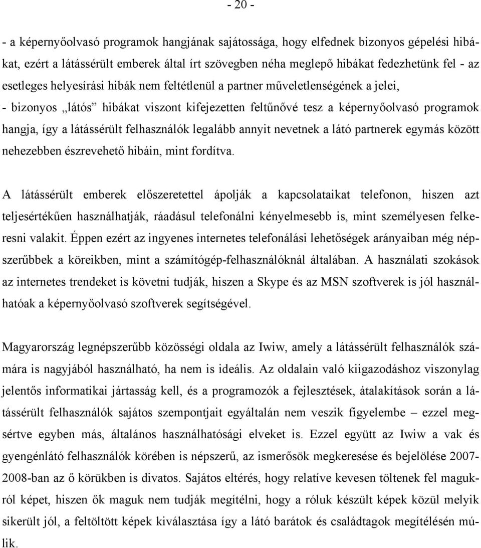 legalább annyit nevetnek a látó partnerek egymás között nehezebben észrevehető hibáin, mint fordítva.