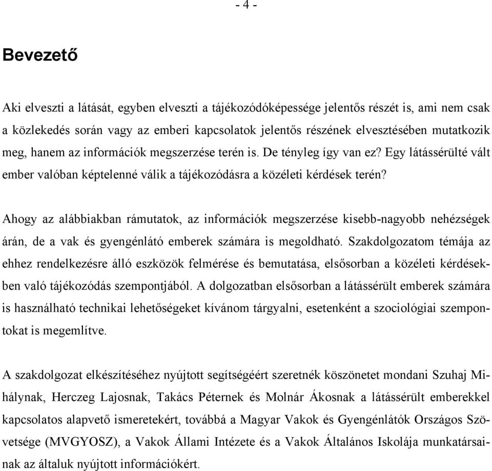 Ahogy az alábbiakban rámutatok, az információk megszerzése kisebb-nagyobb nehézségek árán, de a vak és gyengénlátó emberek számára is megoldható.