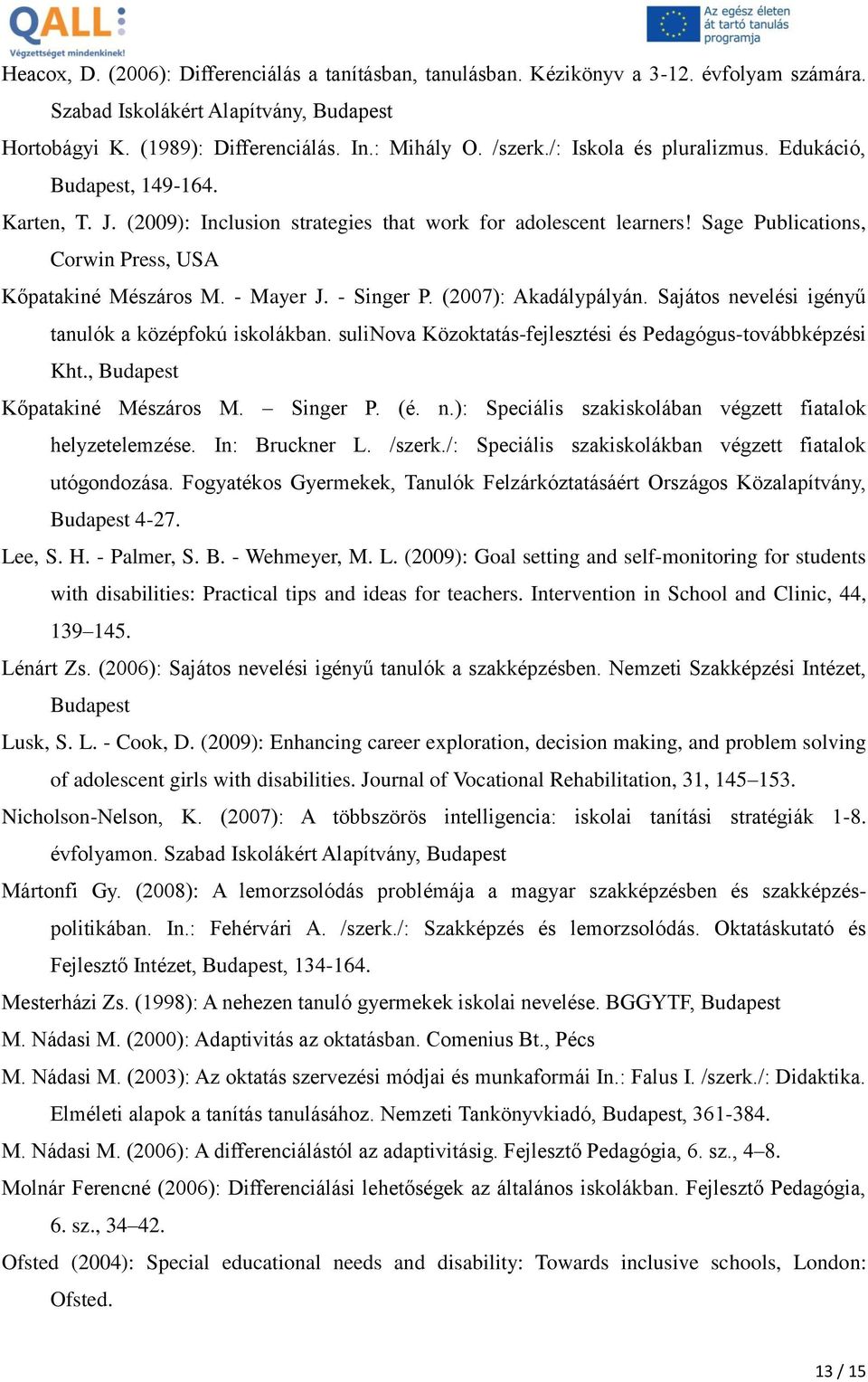 - Mayer J. - Singer P. (2007): Akadálypályán. Sajátos nevelési igényű tanulók a középfokú iskolákban. sulinova Közoktatás-fejlesztési és Pedagógus-továbbképzési Kht., Budapest Kőpatakiné Mészáros M.