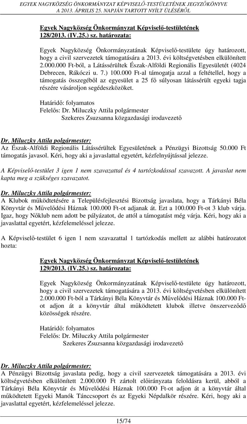 000 Ft-al támogatja azzal a feltétellel, hogy a támogatás összegéből az egyesület a 25 fő súlyosan látássérült egyeki tagja részére vásároljon segédeszközöket.