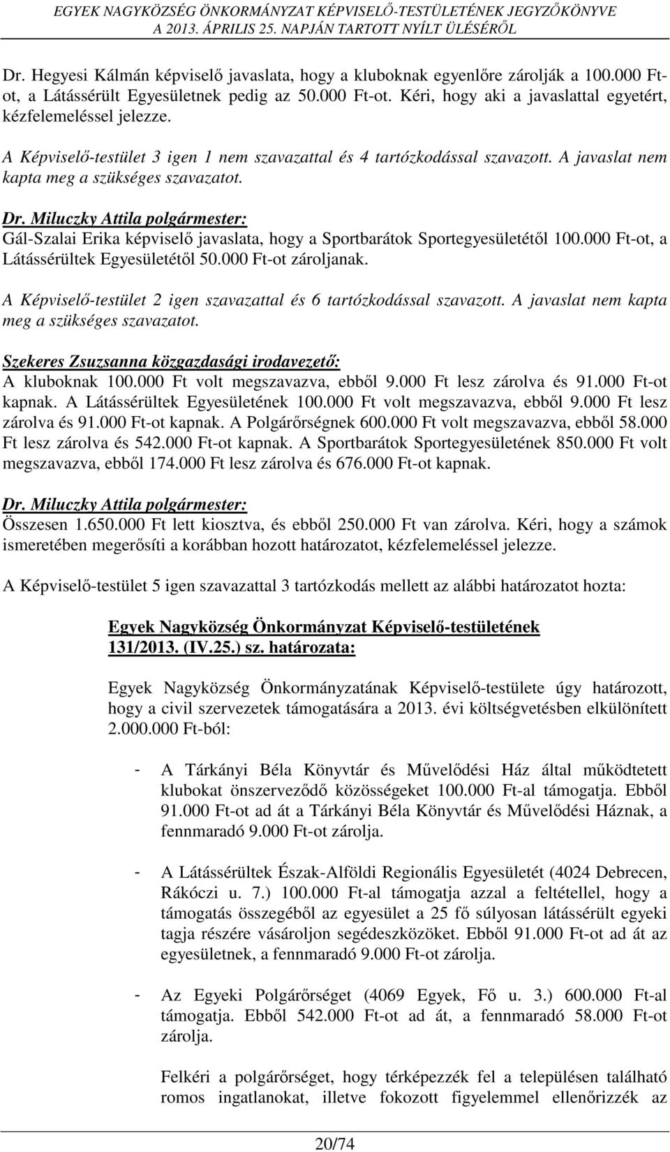 Gál-Szalai Erika képviselő javaslata, hogy a Sportbarátok Sportegyesületétől 100.000 Ft-ot, a Látássérültek Egyesületétől 50.000 Ft-ot zároljanak.