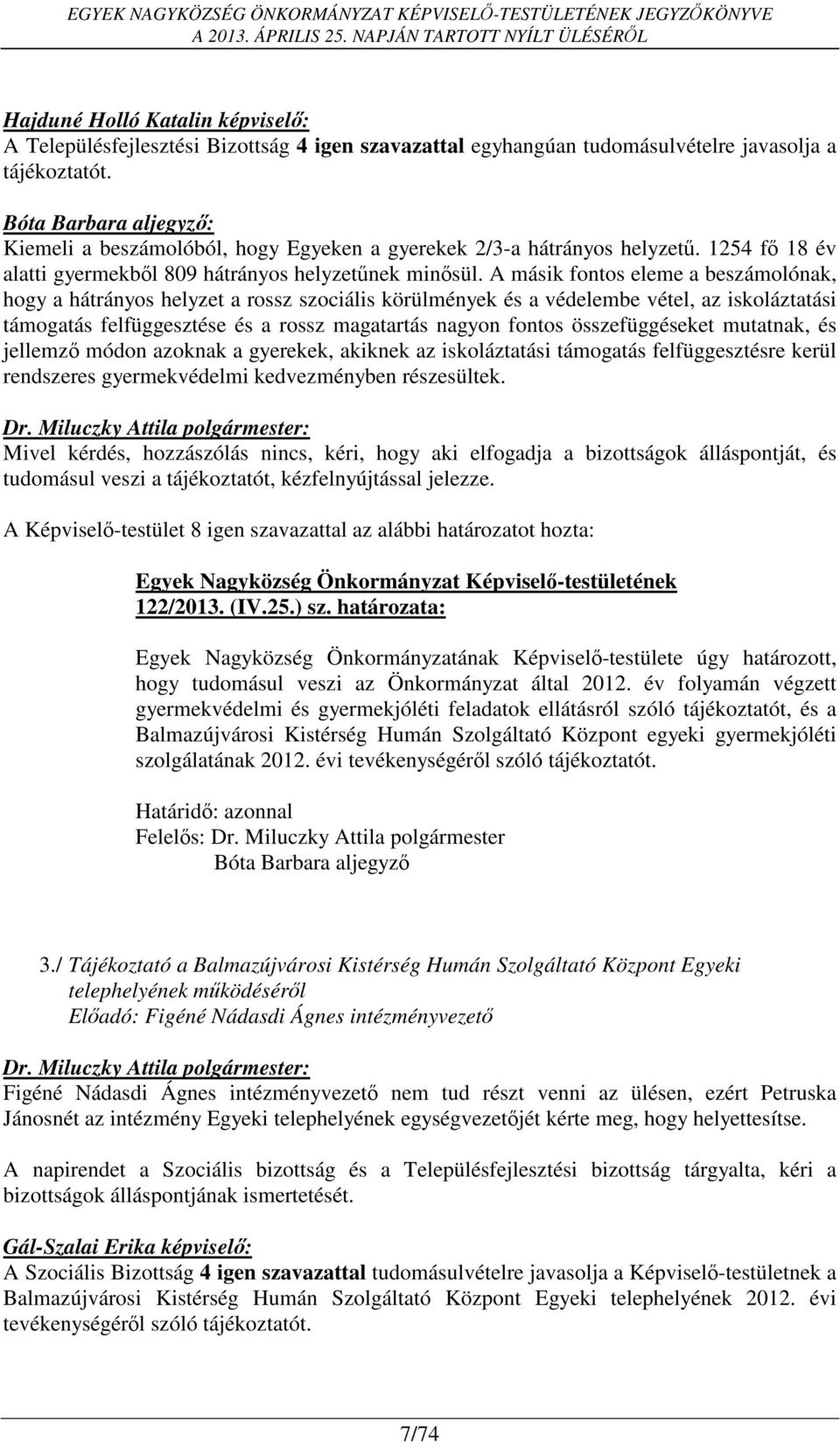 A másik fontos eleme a beszámolónak, hogy a hátrányos helyzet a rossz szociális körülmények és a védelembe vétel, az iskoláztatási támogatás felfüggesztése és a rossz magatartás nagyon fontos