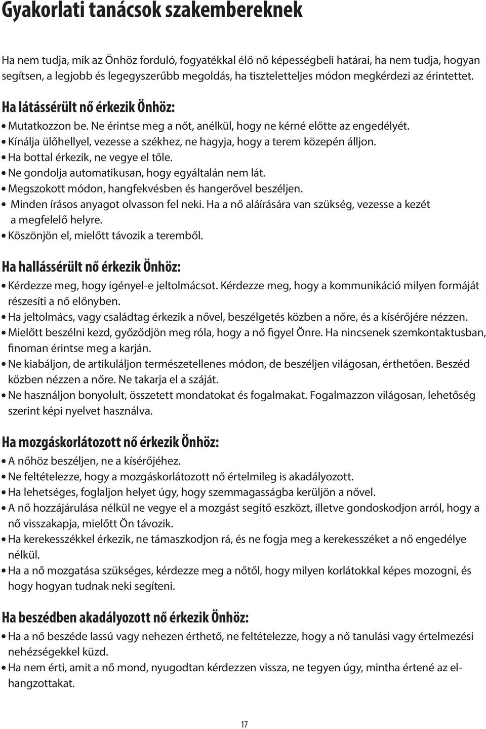 Kíálja ülőhellyel, vezesse a székhez, e hagyja, hogy a terem közepé álljo. Ha bottal érkezik, e vegye el tőle. Ne godolja automatikusa, hogy egyáltalá em lát.