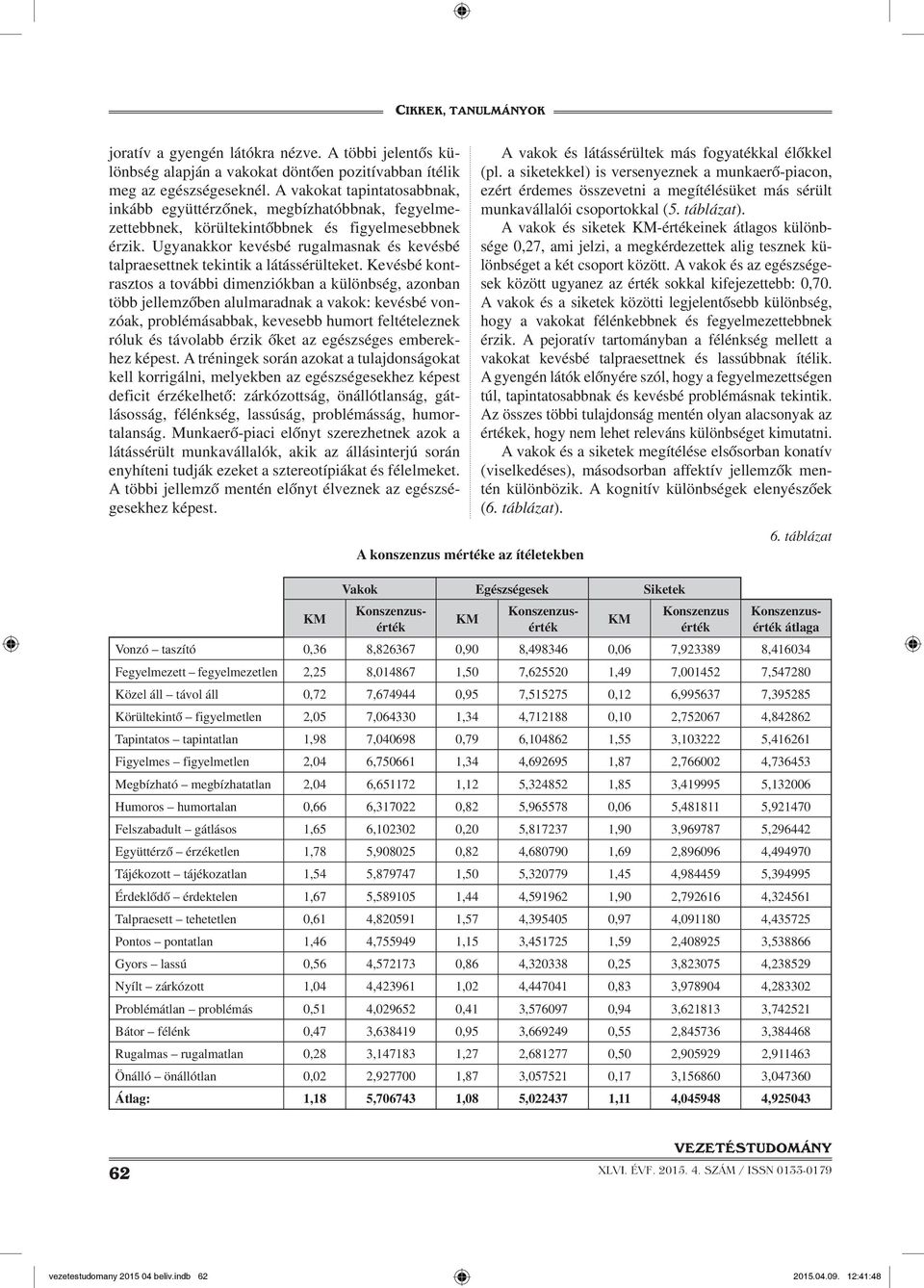 Ugyanakkor kevésbé rugalmasnak és kevésbé talpraesettnek tekintik a látássérülteket.