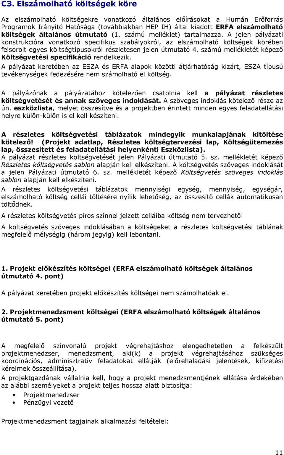 A jelen pályázati konstrukcióra vonatkozó specifikus szabályokról, az elszámolható költségek körében felsorolt egyes költségtípusokról részletesen jelen útmutató 4.