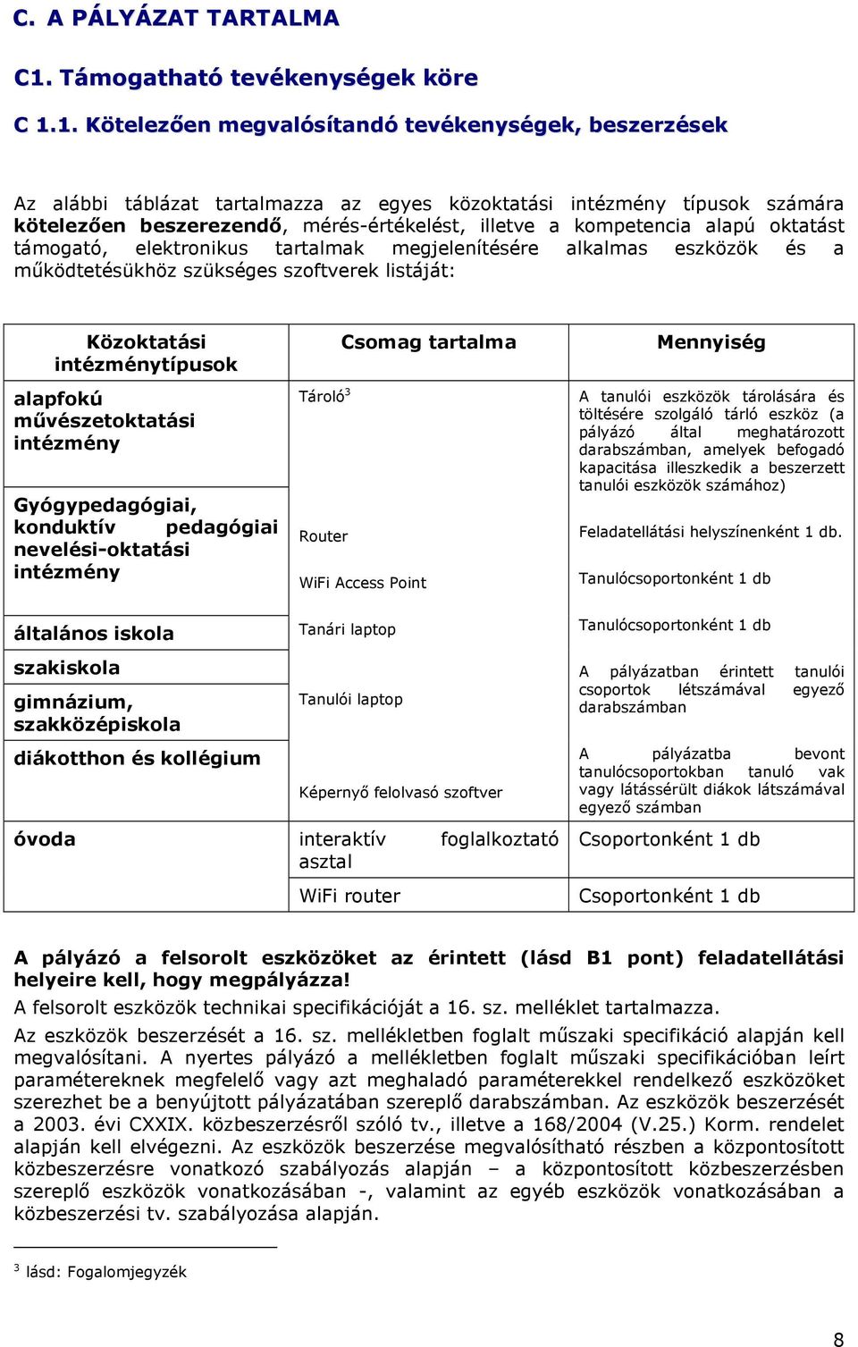 1. Kötelezıen megvalósítandó tevékenységek, beszerzések Az alábbi táblázat tartalmazza az egyes közoktatási intézmény típusok számára kötelezıen beszerezendı, mérés-értékelést, illetve a kompetencia