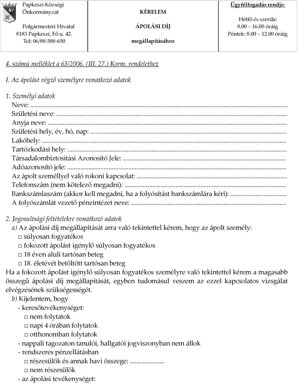 .. Születési hely, év, hó, nap:... Lakóhely:... Tartózkodási hely:... Társadalombiztosítási Azonosító Jele:... Adóazonosító jele:... Az ápolt személlyel való rokoni kapcsolat:.