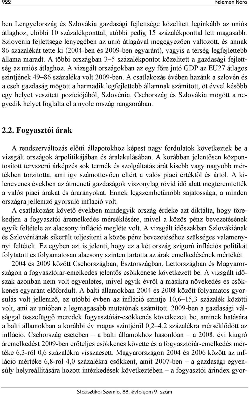 A többi országban 3 5 százalékpontot közelített a gazdasági fejlettség az uniós átlaghoz. A vizsgált országokban az egy főre jutó GDP az EU27 átlagos szintjének 49 86 százaléka volt 2009-ben.