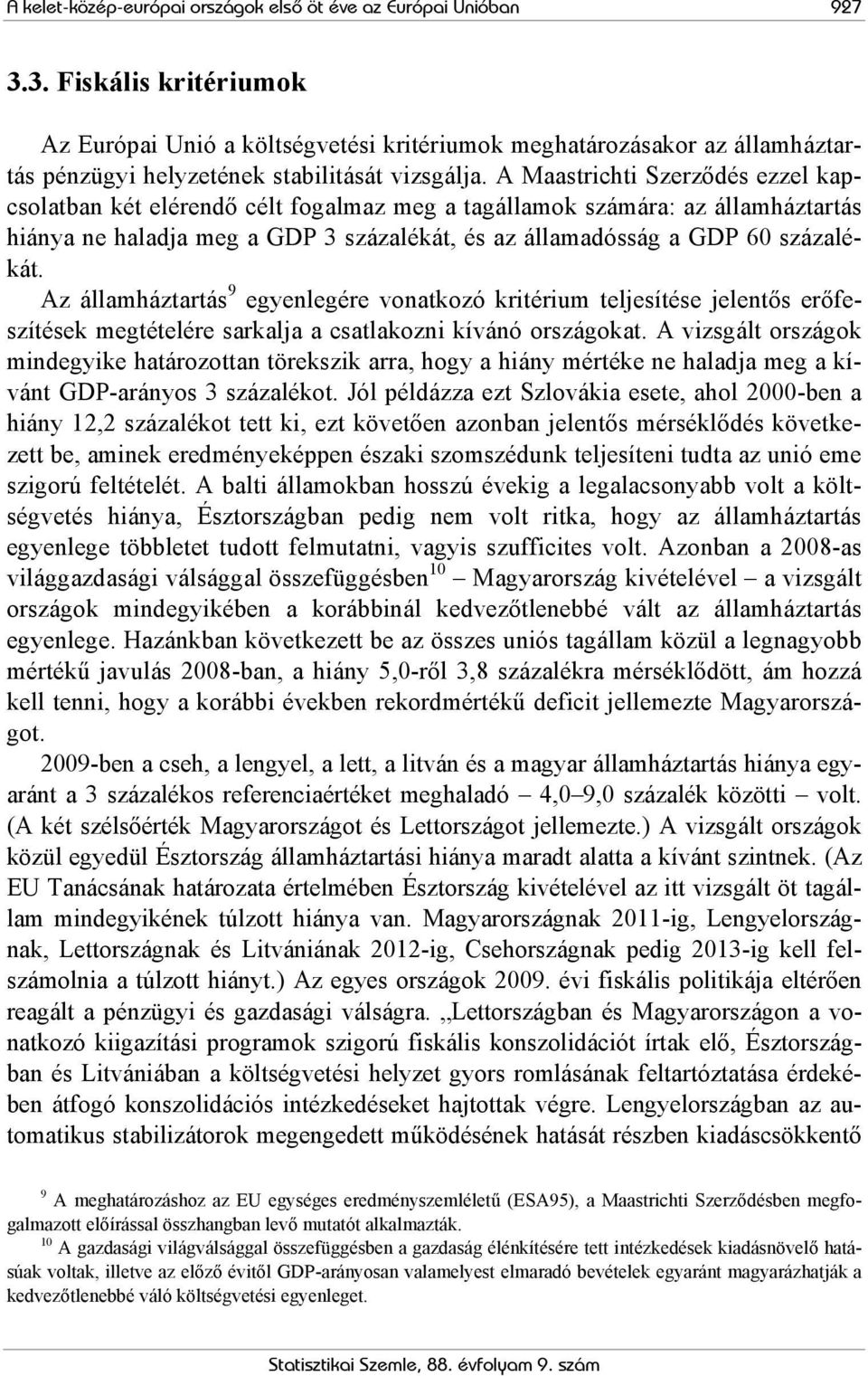 A Maastrichti Szerződés ezzel kapcsolatban két elérendő célt fogalmaz meg a tagállamok számára: az államháztartás hiánya ne haladja meg a GDP 3 százalékát, és az államadósság a GDP 60 százalékát.