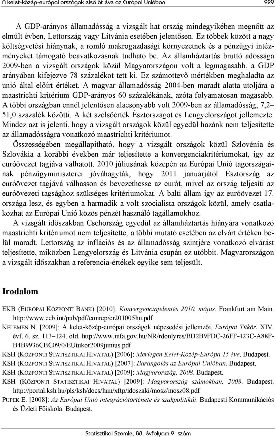 Az államháztartás bruttó adóssága 2009-ben a vizsgált országok közül Magyarországon volt a legmagasabb, a GDP arányában kifejezve 78 százalékot tett ki.